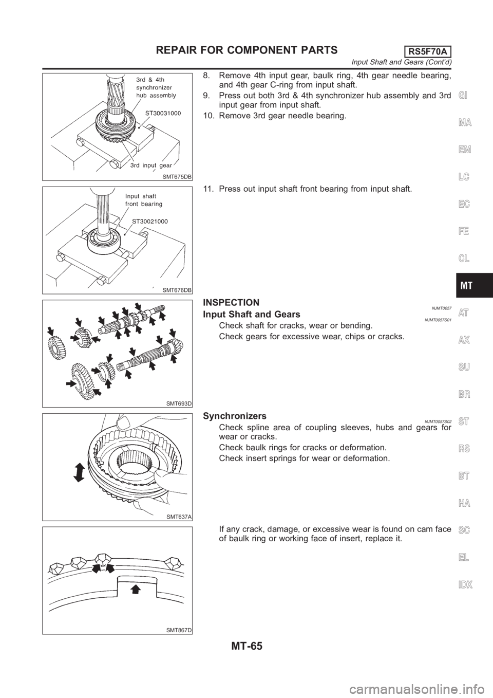 NISSAN ALMERA N16 2003  Electronic Repair Manual SMT675DB
8. Remove 4th input gear, baulk ring, 4th gear needle bearing,
and 4th gear C-ring from input shaft.
9. Press out both 3rd & 4th synchronizer hub assembly and 3rd
input gear from input shaft.