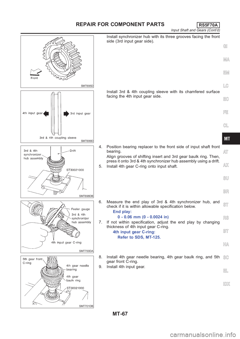 NISSAN ALMERA N16 2003  Electronic Repair Manual SMT695D
Install synchronizer hub with its three grooves facing the front
side (3rd input gear side).
SMT699D
Install 3rd & 4th coupling sleeve with its chamfered surface
facing the 4th input gear side