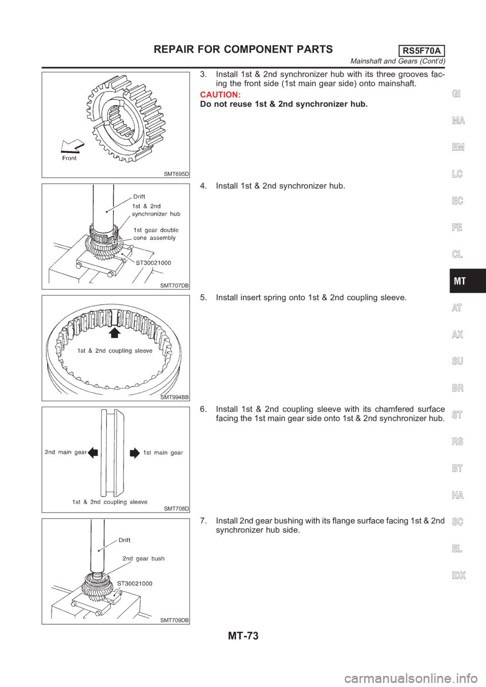 NISSAN ALMERA N16 2003  Electronic Repair Manual SMT695D
3. Install 1st & 2nd synchronizer hub with its three grooves fac-
ing the front side (1st main gear side) onto mainshaft.
CAUTION:
Do not reuse 1st & 2nd synchronizer hub.
SMT707DB
4. Install 