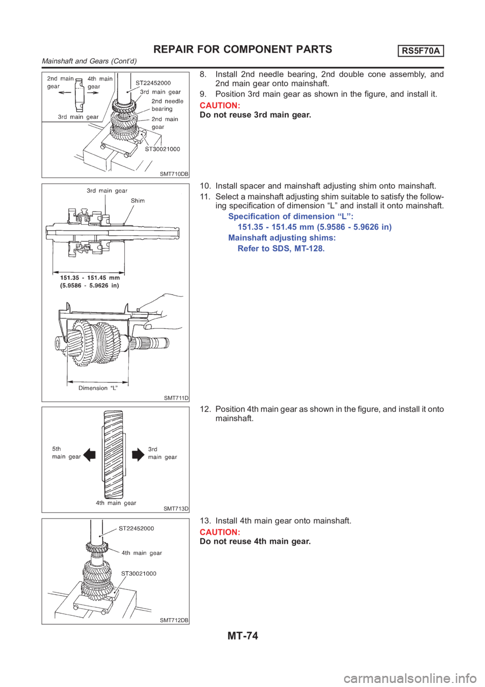 NISSAN ALMERA N16 2003  Electronic Repair Manual SMT710DB
8. Install 2nd needle bearing, 2nd double cone assembly, and
2nd main gear onto mainshaft.
9. Position 3rd main gear as shown in the figure, and install it.
CAUTION:
Do not reuse 3rd main gea