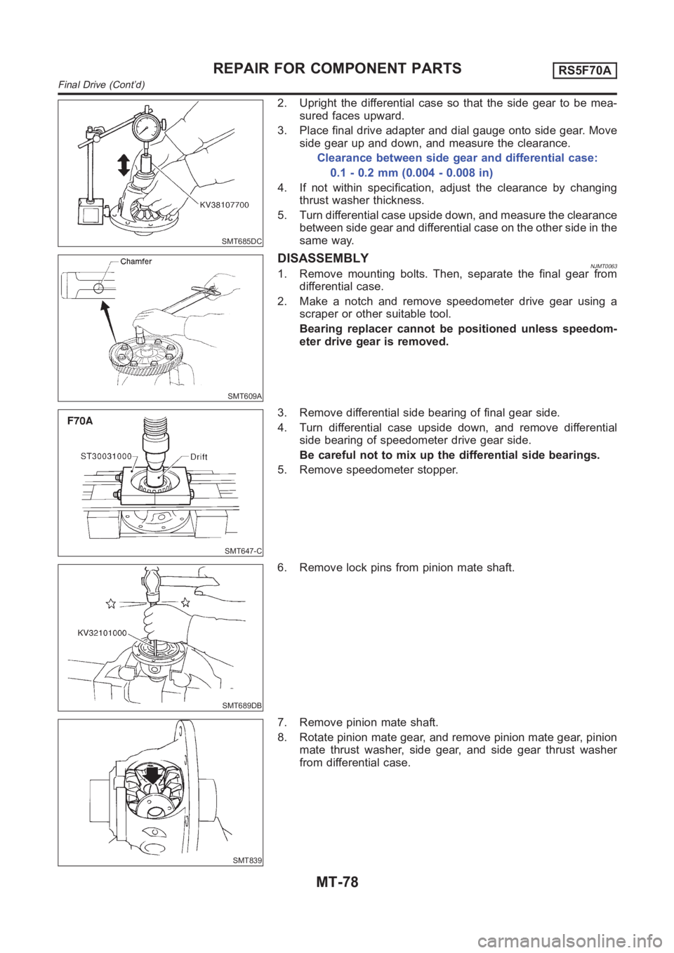 NISSAN ALMERA N16 2003  Electronic Repair Manual SMT685DC
2. Upright the differential case so that the side gear to be mea-
sured faces upward.
3. Place final drive adapter and dial gauge onto side gear. Move
side gear up and down, and measure the c