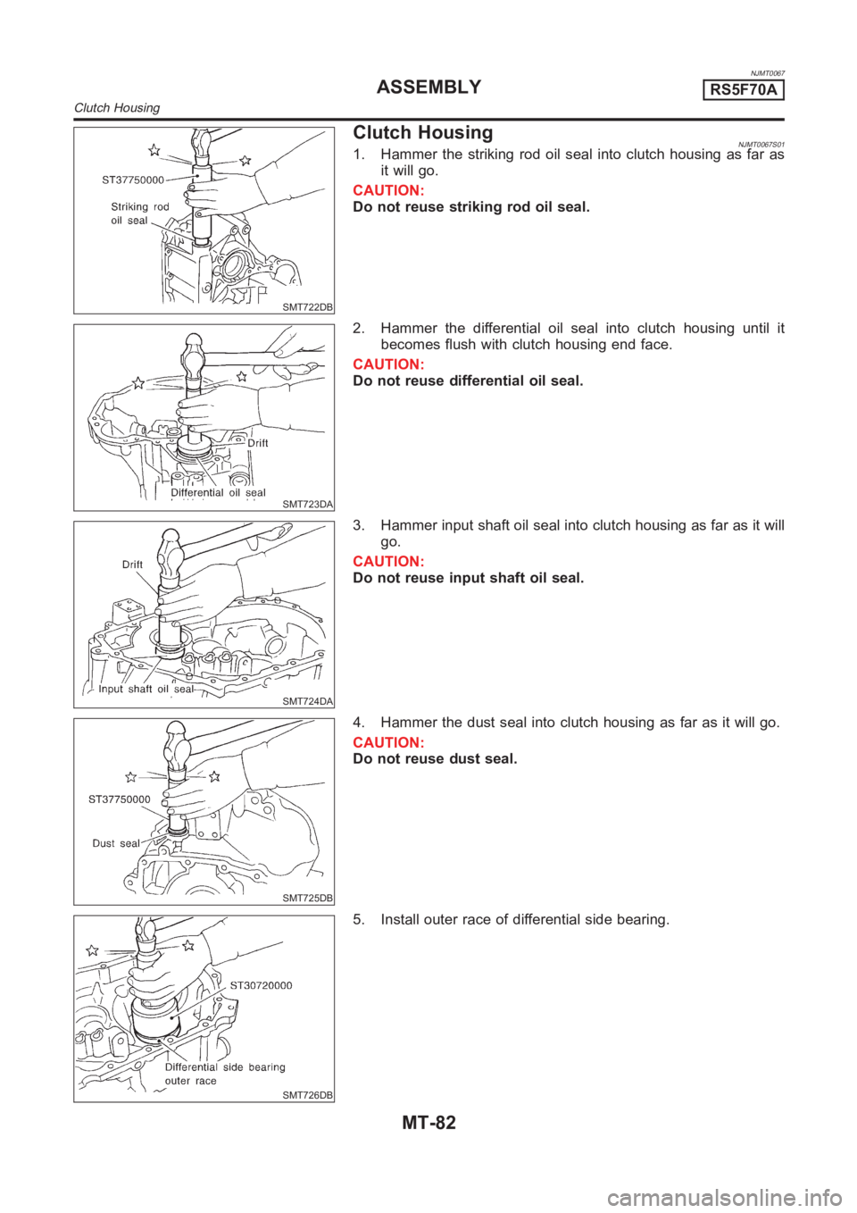 NISSAN ALMERA N16 2003 Electronic Repair Manual NJMT0067
SMT722DB
Clutch HousingNJMT0067S011. Hammer the striking rod oil seal into clutch housing as far as
it will go.
CAUTION:
Do not reuse striking rod oil seal.
SMT723DA
2. Hammer the differentia NISSAN ALMERA N16 2003 Electronic Repair Manual NJMT0067
SMT722DB
Clutch HousingNJMT0067S011. Hammer the striking rod oil seal into clutch housing as far as
it will go.
CAUTION:
Do not reuse striking rod oil seal.
SMT723DA
2. Hammer the differentia