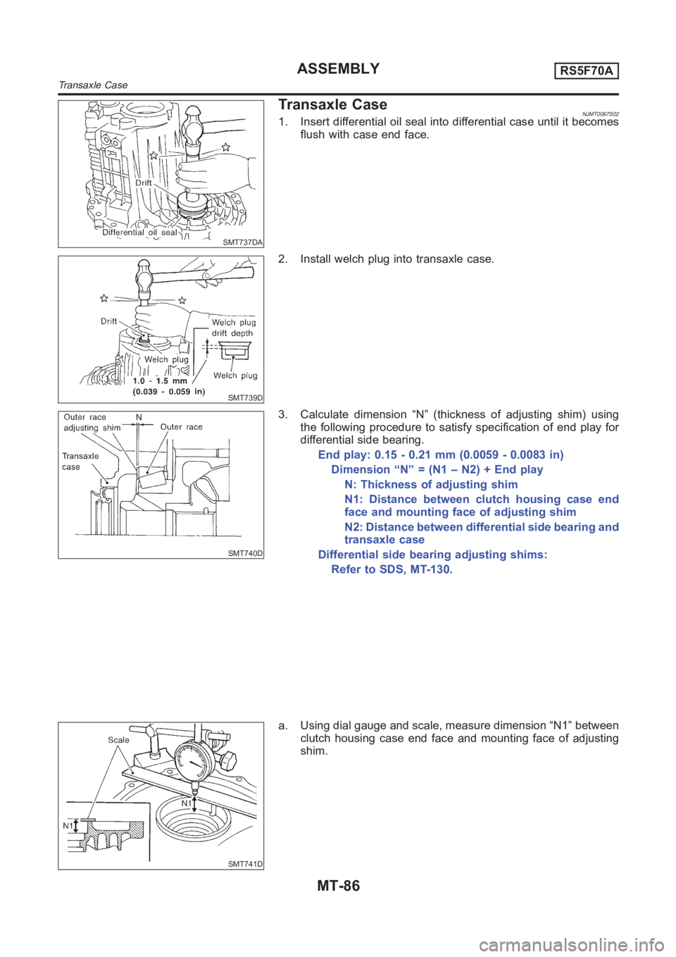 NISSAN ALMERA N16 2003 Electronic Repair Manual SMT737DA
Transaxle CaseNJMT0067S021. Insert differential oil seal into differential case until it becomes
flush with case end face.
SMT739D
2. Install welch plug into transaxle case.
SMT740D
3. Calcul NISSAN ALMERA N16 2003 Electronic Repair Manual SMT737DA
Transaxle CaseNJMT0067S021. Insert differential oil seal into differential case until it becomes
flush with case end face.
SMT739D
2. Install welch plug into transaxle case.
SMT740D
3. Calcul