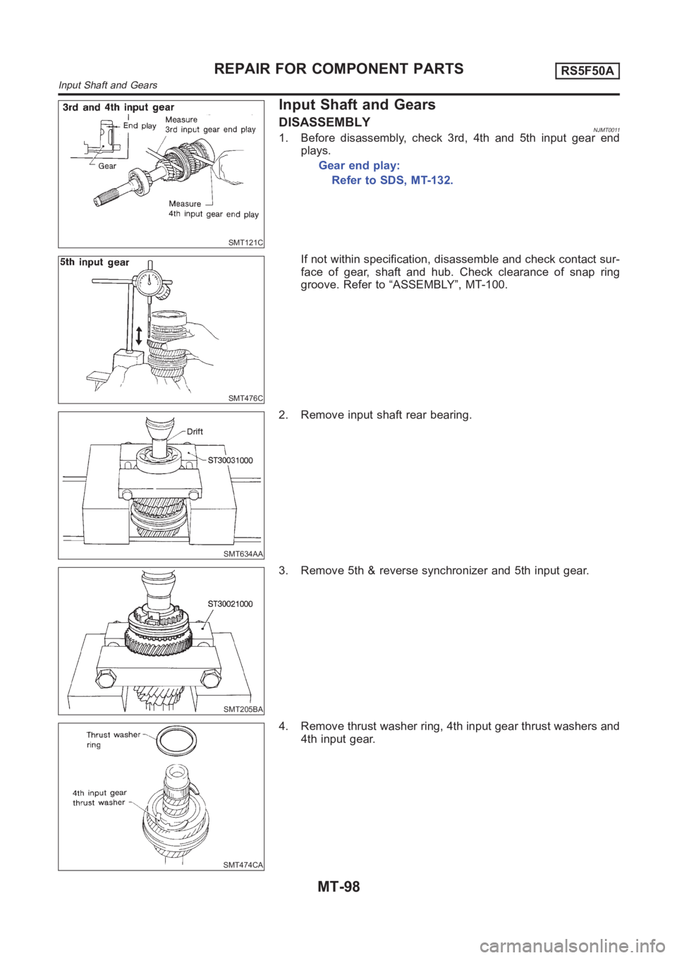 NISSAN ALMERA N16 2003  Electronic Repair Manual SMT121C
Input Shaft and Gears
DISASSEMBLYNJMT00111. Before disassembly, check 3rd, 4th and 5th input gear end
plays.
Gear end play:
Refer to SDS, MT-132.
SMT476C
If not within specification, disassemb