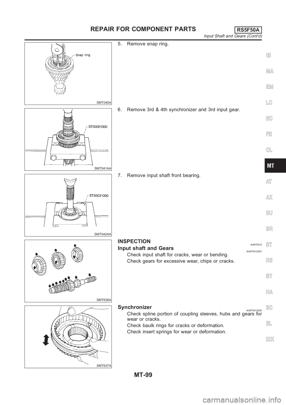 NISSAN ALMERA N16 2003  Electronic Repair Manual SMT040A
5. Remove snap ring.
SMT041AA
6. Remove 3rd & 4th synchronizer and 3rd input gear.
SMT042AA
7. Remove input shaft front bearing.
SMT636A
INSPECTIONNJMT0012Input shaft and GearsNJMT0012S01Check