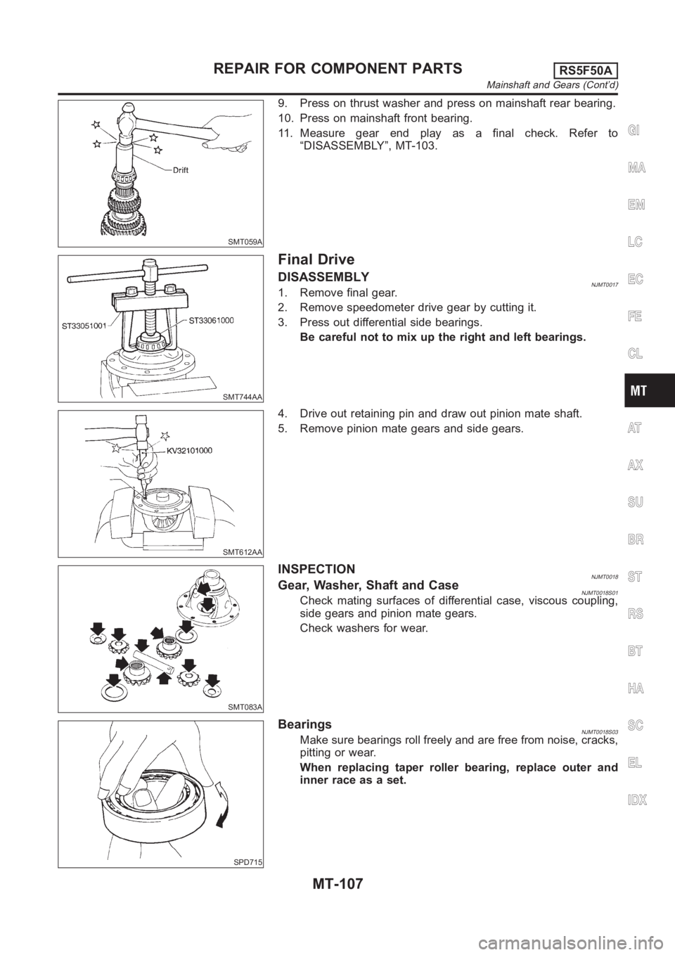 NISSAN ALMERA N16 2003 Electronic Repair Manual SMT059A
9. Press on thrust washer and press on mainshaft rear bearing.
10. Press on mainshaft front bearing.
11. Measure gear end play as a final check. Refer to
“DISASSEMBLY”, MT-103.
SMT744AA
Fi NISSAN ALMERA N16 2003 Electronic Repair Manual SMT059A
9. Press on thrust washer and press on mainshaft rear bearing.
10. Press on mainshaft front bearing.
11. Measure gear end play as a final check. Refer to
“DISASSEMBLY”, MT-103.
SMT744AA
Fi