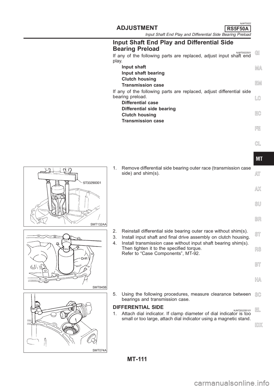 NISSAN ALMERA N16 2003 Electronic Repair Manual NJMT0022
Input Shaft End Play and Differential Side
Bearing Preload
NJMT0022S01If any of the following parts are replaced, adjust input shaft end
play.
Input shaft
Input shaft bearing
Clutch housing
T NISSAN ALMERA N16 2003 Electronic Repair Manual NJMT0022
Input Shaft End Play and Differential Side
Bearing Preload
NJMT0022S01If any of the following parts are replaced, adjust input shaft end
play.
Input shaft
Input shaft bearing
Clutch housing
T