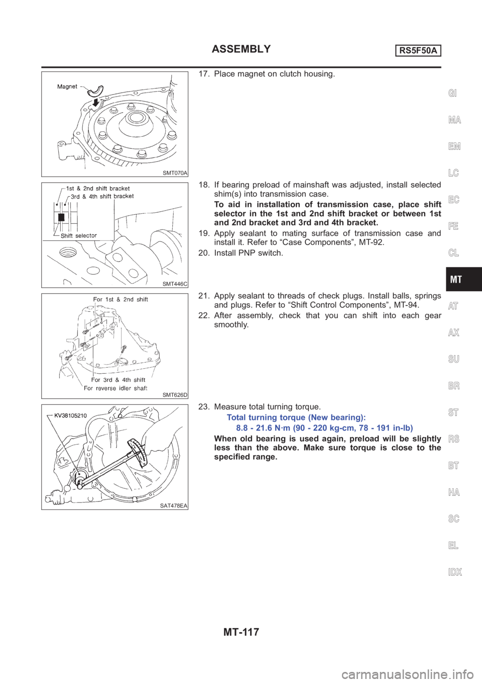 NISSAN ALMERA N16 2003 Electronic Repair Manual SMT070A
17. Place magnet on clutch housing.
SMT446C
18. If bearing preload of mainshaft was adjusted, install selected
shim(s) into transmission case.
To aid in installation of transmission case, plac NISSAN ALMERA N16 2003 Electronic Repair Manual SMT070A
17. Place magnet on clutch housing.
SMT446C
18. If bearing preload of mainshaft was adjusted, install selected
shim(s) into transmission case.
To aid in installation of transmission case, plac