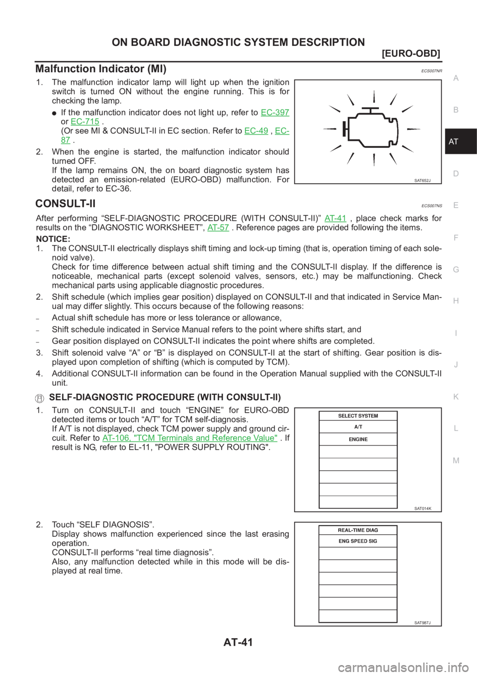NISSAN ALMERA N16 2003  Electronic Repair Manual ON BOARD DIAGNOSTIC SYSTEM DESCRIPTION
AT-41
[EURO-OBD]
D
E
F
G
H
I
J
K
L
MA
B
AT
Malfunction Indicator (MI)ECS007NR
1. The  malfunction  indicator  lamp  will  light  up  when  the  ignition
switch  