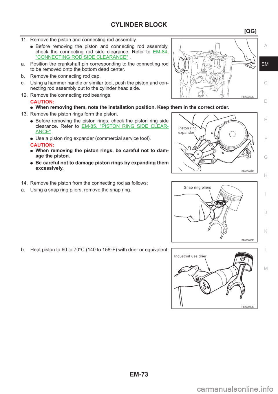 NISSAN ALMERA N16 2003  Electronic Repair Manual CYLINDER BLOCK
EM-73
[QG]
C
D
E
F
G
H
I
J
K
L
MA
EM
11. Remove the piston and connecting rod assembly.
●Before  removing  the  piston  and  connecting  rod  assembly,
check  the  connecting  rod  si