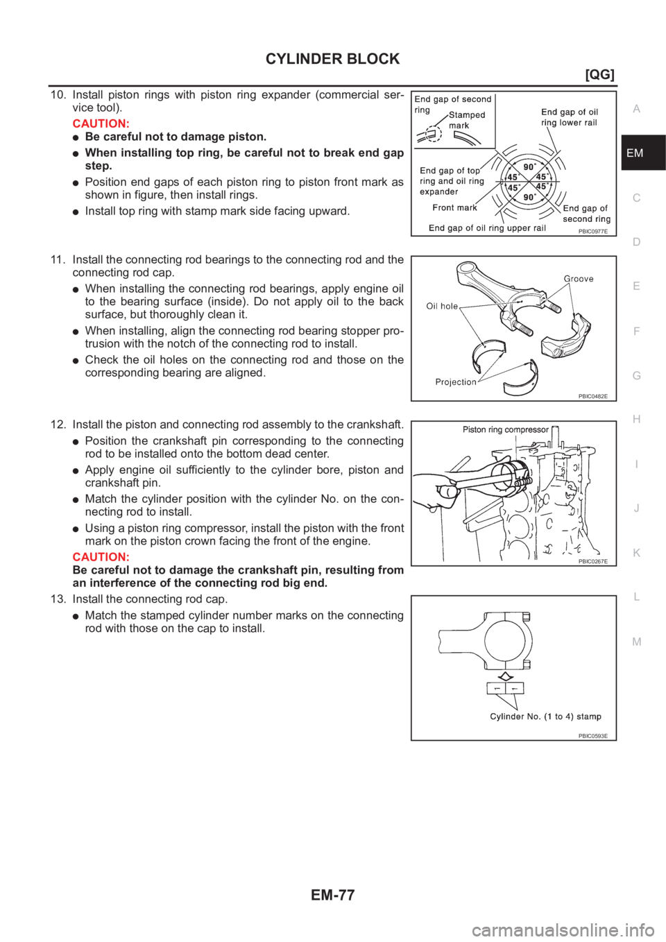 NISSAN ALMERA N16 2003  Electronic Repair Manual CYLINDER BLOCK
EM-77
[QG]
C
D
E
F
G
H
I
J
K
L
MA
EM
10. Install  piston  rings  with  piston  ring  expander  (commercial  ser-
vice tool).
CAUTION:
●Be careful not to damage piston.
●When  instal