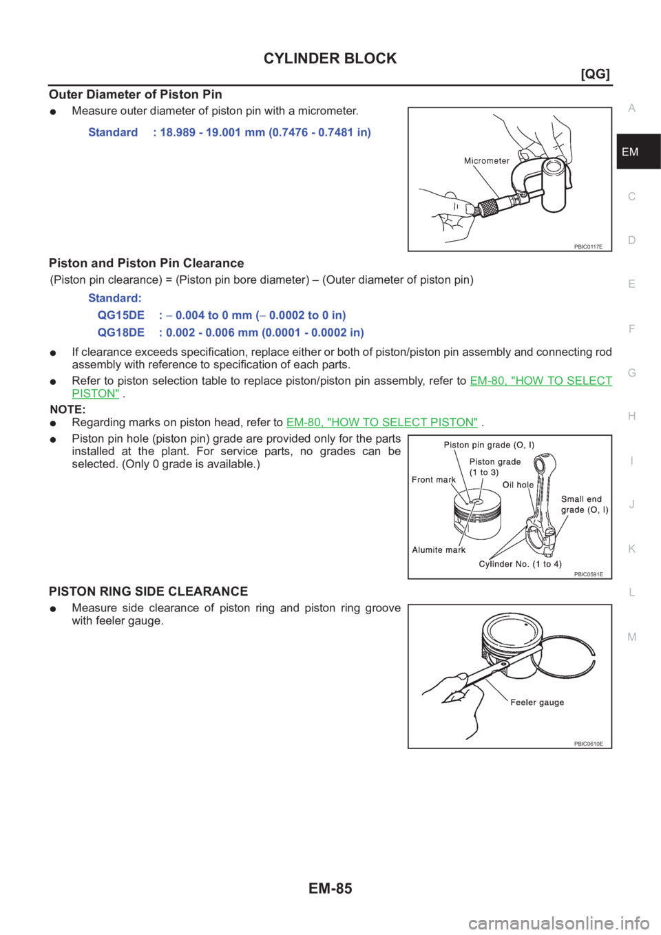 NISSAN ALMERA N16 2003  Electronic Repair Manual CYLINDER BLOCK
EM-85
[QG]
C
D
E
F
G
H
I
J
K
L
MA
EM
Outer Diameter of Piston Pin
●Measure outer diameter of piston pin with a micrometer.
Piston and Piston Pin Clearance
(Piston pin clearance) = (Pi