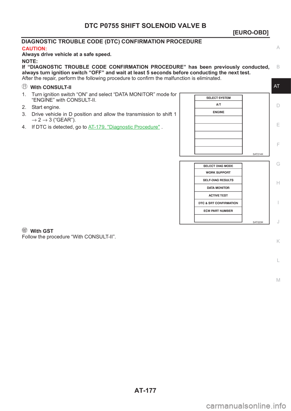 NISSAN ALMERA N16 2003  Electronic Repair Manual DTC P0755 SHIFT SOLENOID VALVE B
AT-177
[EURO-OBD]
D
E
F
G
H
I
J
K
L
MA
B
AT
DIAGNOSTIC TROUBLE CODE (DTC) CONFIRMATION PROCEDURE
CAUTION:
Always drive vehicle at a safe speed.
NOTE:
If  “DIAGNOSTIC