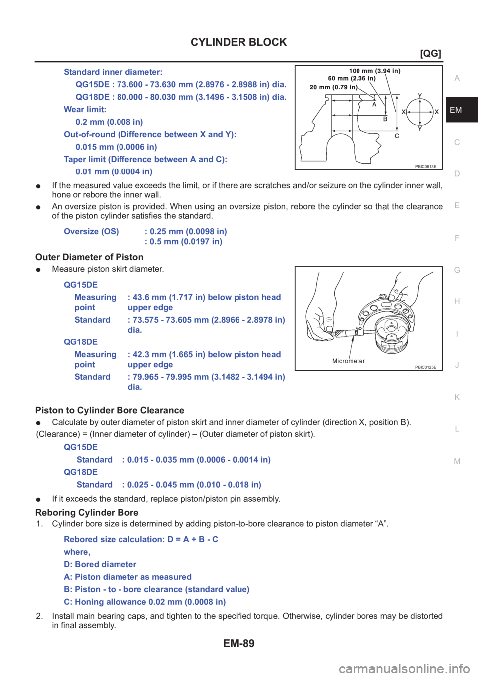 NISSAN ALMERA N16 2003  Electronic Repair Manual CYLINDER BLOCK
EM-89
[QG]
C
D
E
F
G
H
I
J
K
L
MA
EM
●If the measured value exceeds the limit, or if there are scratches and/or seizure on the cylinder inner wall,
hone or rebore the inner wall.
●A