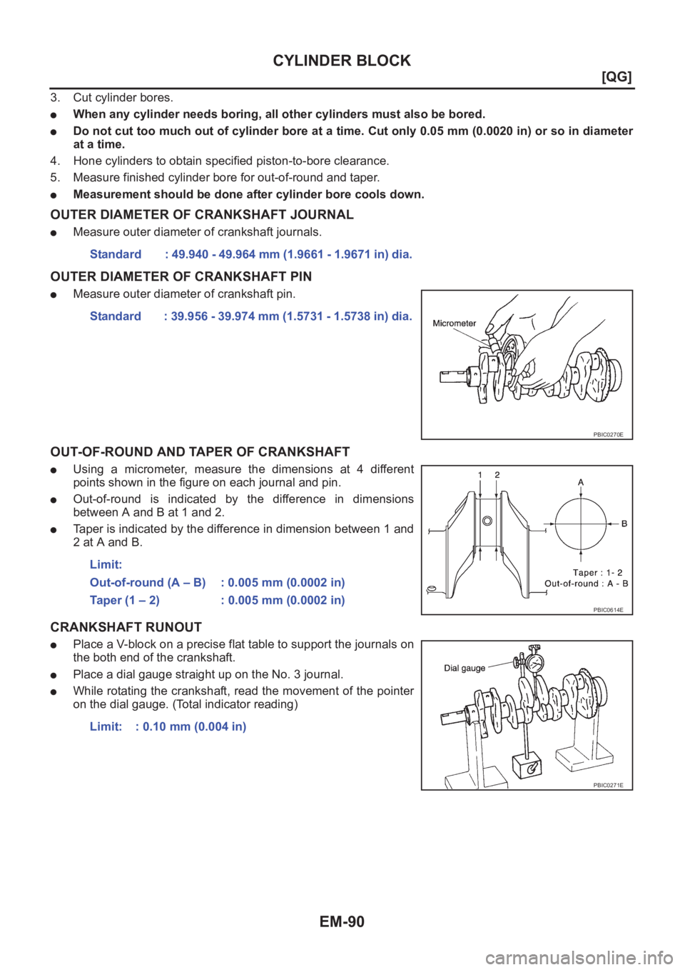 NISSAN ALMERA N16 2003  Electronic Repair Manual EM-90
[QG]
CYLINDER BLOCK
3. Cut cylinder bores.
●When any cylinder needs boring, all other cylinders must also be bored.
●Do not cut too much out of cylinder bore at a time. Cut only 0.05 mm (0.0