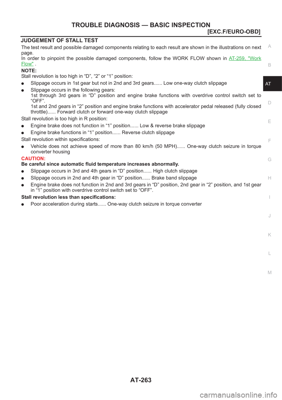NISSAN ALMERA N16 2003  Electronic Repair Manual TROUBLE DIAGNOSIS — BASIC INSPECTION
AT-263
[EXC.F/EURO-OBD]
D
E
F
G
H
I
J
K
L
MA
B
AT
JUDGEMENT OF STALL TEST
The test result and possible damaged components relating to each result are shown in th