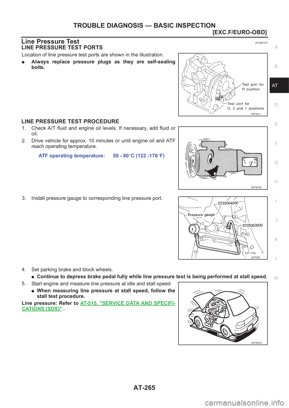 NISSAN ALMERA N16 2003  Electronic Repair Manual TROUBLE DIAGNOSIS — BASIC INSPECTION
AT-265
[EXC.F/EURO-OBD]
D
E
F
G
H
I
J
K
L
MA
B
AT
Line Pressure TestECS007QT
LINE PRESSURE TEST PORTS
Location of line pressure test ports are shown in the illus