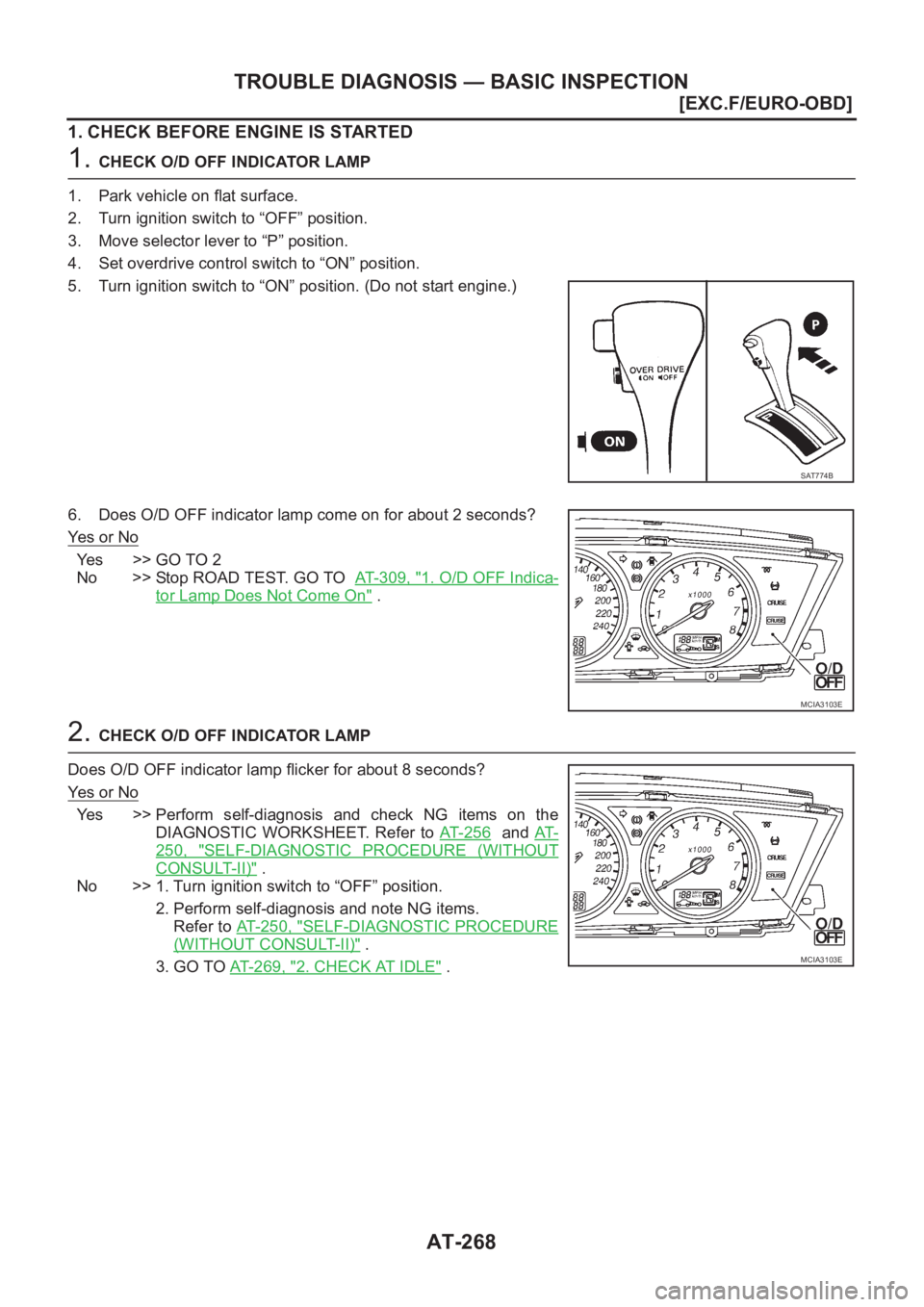 NISSAN ALMERA N16 2003  Electronic Repair Manual AT-268
[EXC.F/EURO-OBD]
TROUBLE DIAGNOSIS — BASIC INSPECTION
1. CHECK BEFORE ENGINE IS STARTED
1. CHECK O/D OFF INDICATOR LAMP
1. Park vehicle on flat surface.
2. Turn ignition switch to “OFF” p