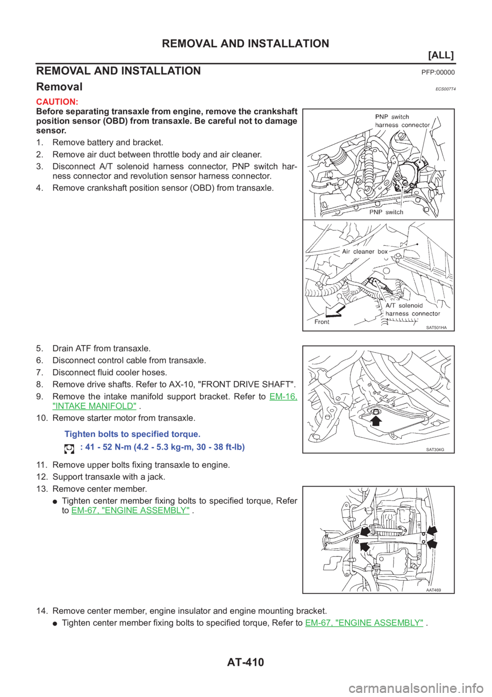 NISSAN ALMERA N16 2003  Electronic Repair Manual AT-410
[ALL]
REMOVAL AND INSTALLATION
REMOVAL AND INSTALLATION
PFP:00000
RemovalECS007T4
CAUTION:
Before separating transaxle from engine, remove the crankshaft
position sensor (OBD) from transaxle. B