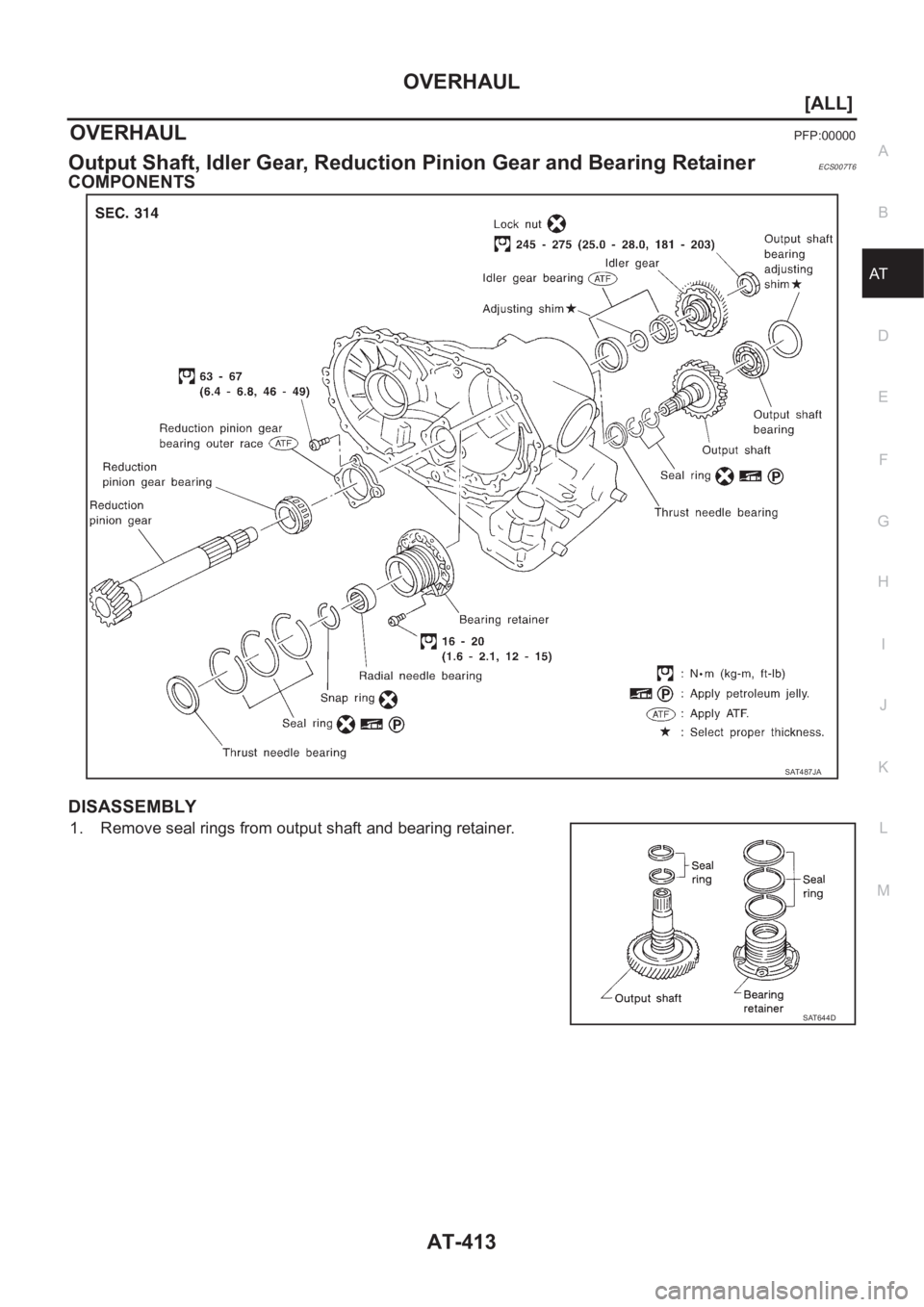 NISSAN ALMERA N16 2003  Electronic Repair Manual OVERHAUL
AT-413
[ALL]
D
E
F
G
H
I
J
K
L
MA
B
AT
OVERHAULPFP:00000
Output Shaft, Idler Gear, Reduction Pinion Gear and Bearing RetainerECS007T6
COMPONENTS
DISASSEMBLY
1. Remove seal rings from output s