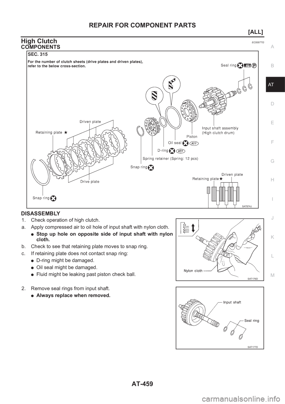 NISSAN ALMERA N16 2003  Electronic Repair Manual REPAIR FOR COMPONENT PARTS
AT-459
[ALL]
D
E
F
G
H
I
J
K
L
MA
B
AT
High ClutchECS007TG
COMPONENTS
DISASSEMBLY
1. Check operation of high clutch.
a. Apply compressed air to oil hole of input shaft with 