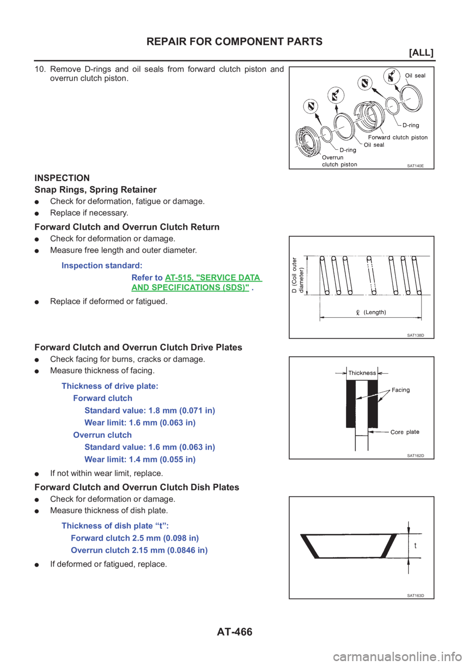 NISSAN ALMERA N16 2003  Electronic Repair Manual AT-466
[ALL]
REPAIR FOR COMPONENT PARTS
10. Remove  D-rings  and  oil  seals  from  forward  clutch  piston  and
overrun clutch piston.
INSPECTION
Snap Rings, Spring Retainer
●Check for deformation,