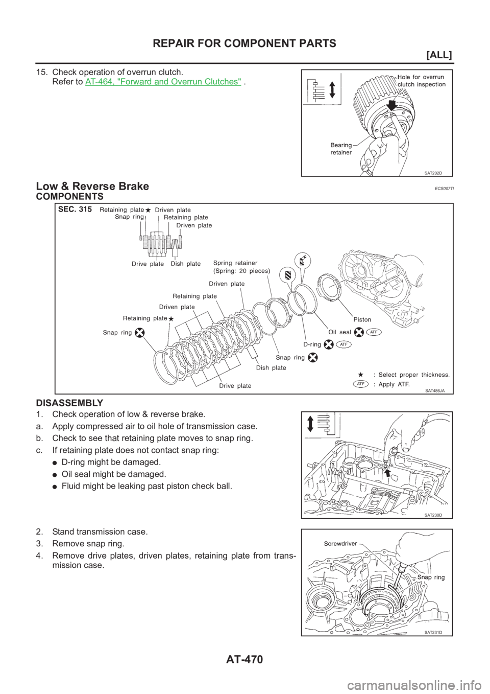 NISSAN ALMERA N16 2003  Electronic Repair Manual AT-470
[ALL]
REPAIR FOR COMPONENT PARTS
15. Check operation of overrun clutch.
Refer to AT- 4 6 4 ,   "
Forward and Overrun Clutches" .
Low & Reverse BrakeECS007TI
COMPONENTS
DISASSEMBLY
1. Ch