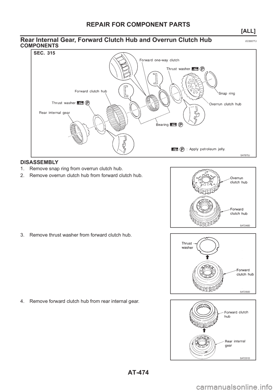 NISSAN ALMERA N16 2003  Electronic Repair Manual AT-474
[ALL]
REPAIR FOR COMPONENT PARTS
Rear Internal Gear, Forward Clutch Hub and Overrun Clutch Hub
ECS007TJ
COMPONENTS
DISASSEMBLY
1. Remove snap ring from overrun clutch hub.
2. Remove overrun clu