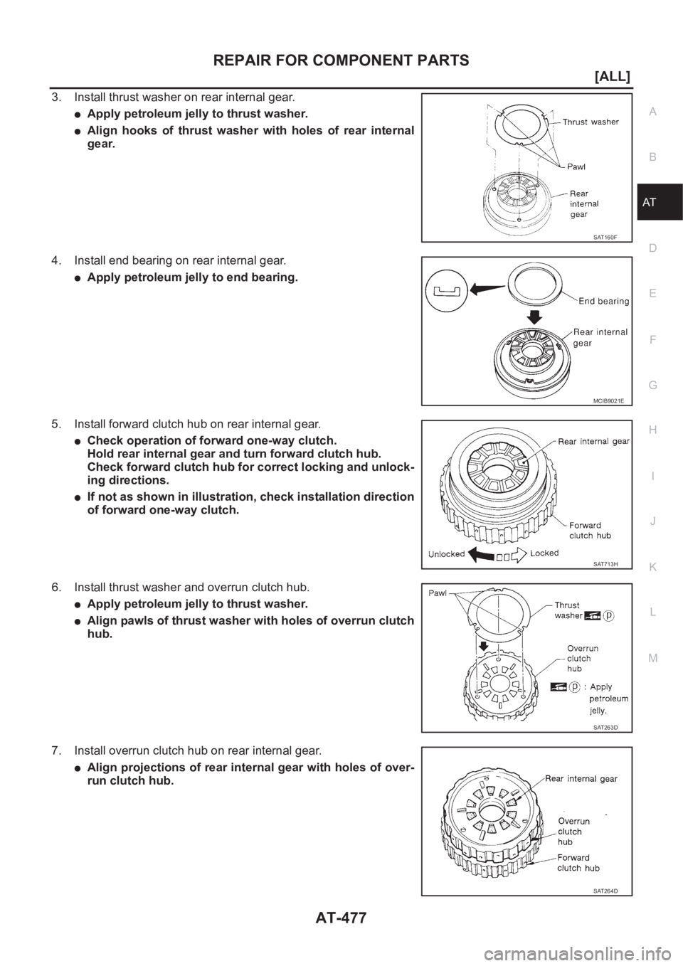 NISSAN ALMERA N16 2003  Electronic Repair Manual REPAIR FOR COMPONENT PARTS
AT-477
[ALL]
D
E
F
G
H
I
J
K
L
MA
B
AT
3. Install thrust washer on rear internal gear.
●Apply petroleum jelly to thrust washer.
●Align  hooks  of  thrust  washer  with  