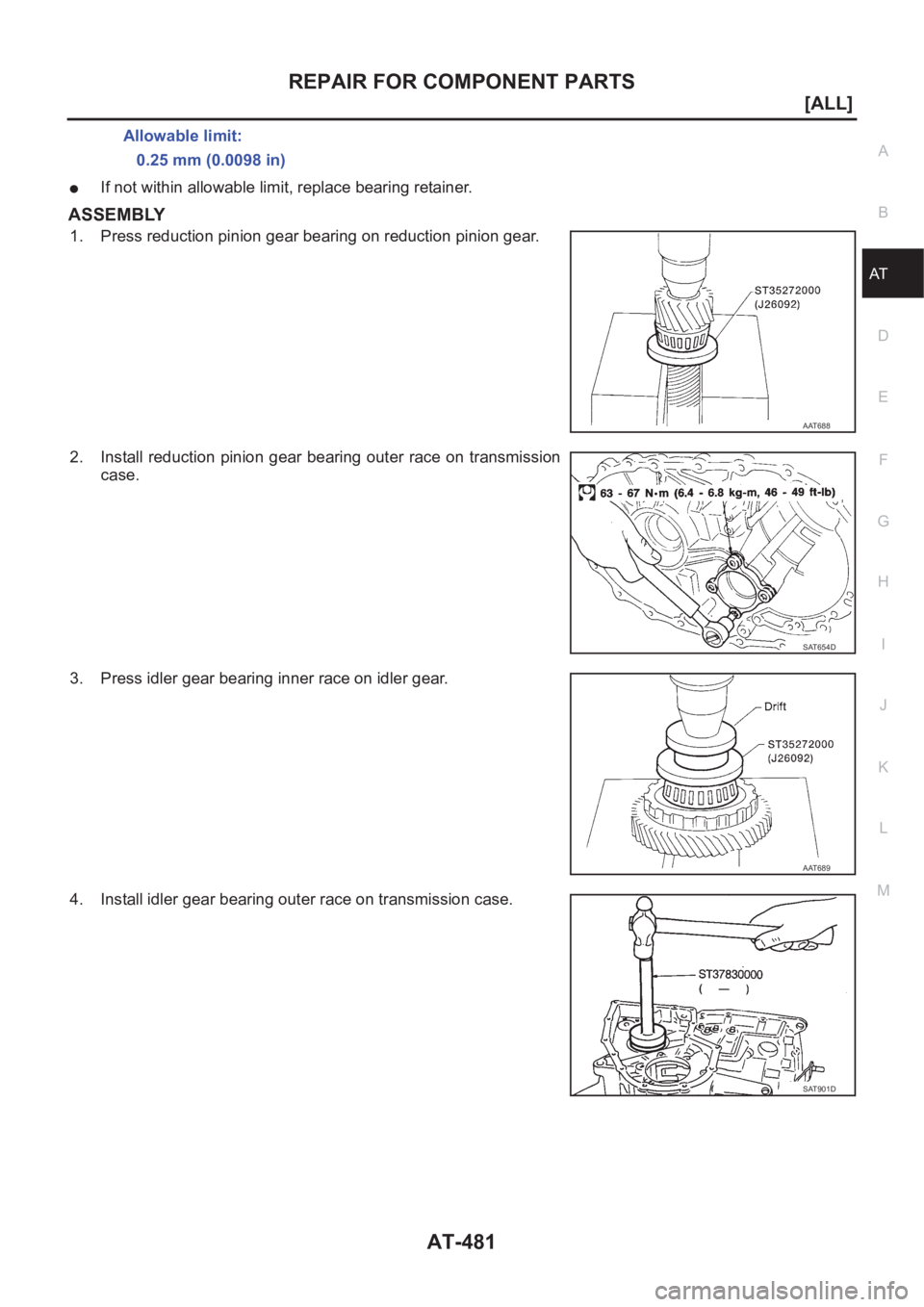 NISSAN ALMERA N16 2003  Electronic Repair Manual REPAIR FOR COMPONENT PARTS
AT-481
[ALL]
D
E
F
G
H
I
J
K
L
MA
B
AT
●If not within allowable limit, replace bearing retainer.
ASSEMBLY
1. Press reduction pinion gear bearing on reduction pinion gear.
