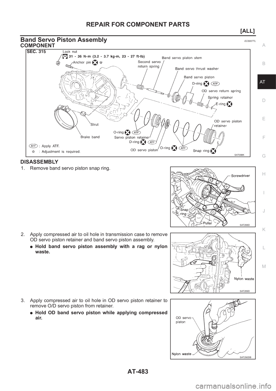 NISSAN ALMERA N16 2003  Electronic Repair Manual REPAIR FOR COMPONENT PARTS
AT-483
[ALL]
D
E
F
G
H
I
J
K
L
MA
B
AT
Band Servo Piston AssemblyECS007TL
COMPONENT
DISASSEMBLY
1. Remove band servo piston snap ring.
2. Apply compressed air to oil hole in