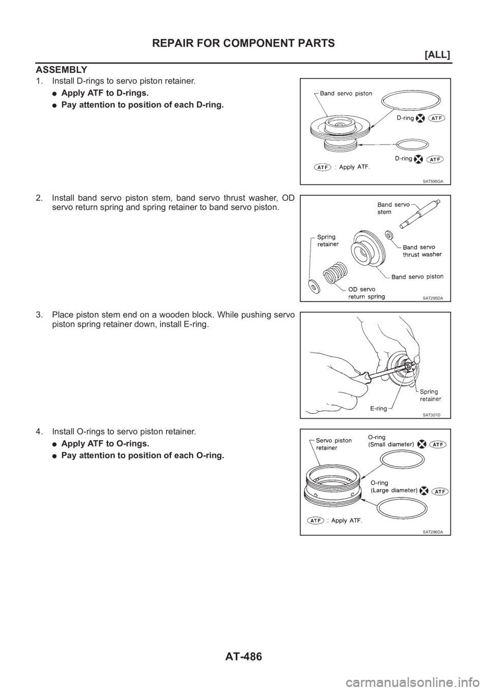 NISSAN ALMERA N16 2003  Electronic Repair Manual AT-486
[ALL]
REPAIR FOR COMPONENT PARTS
ASSEMBLY
1. Install D-rings to servo piston retainer.
●Apply ATF to D-rings.
●Pay attention to position of each D-ring.
2. Install  band  servo  piston  ste