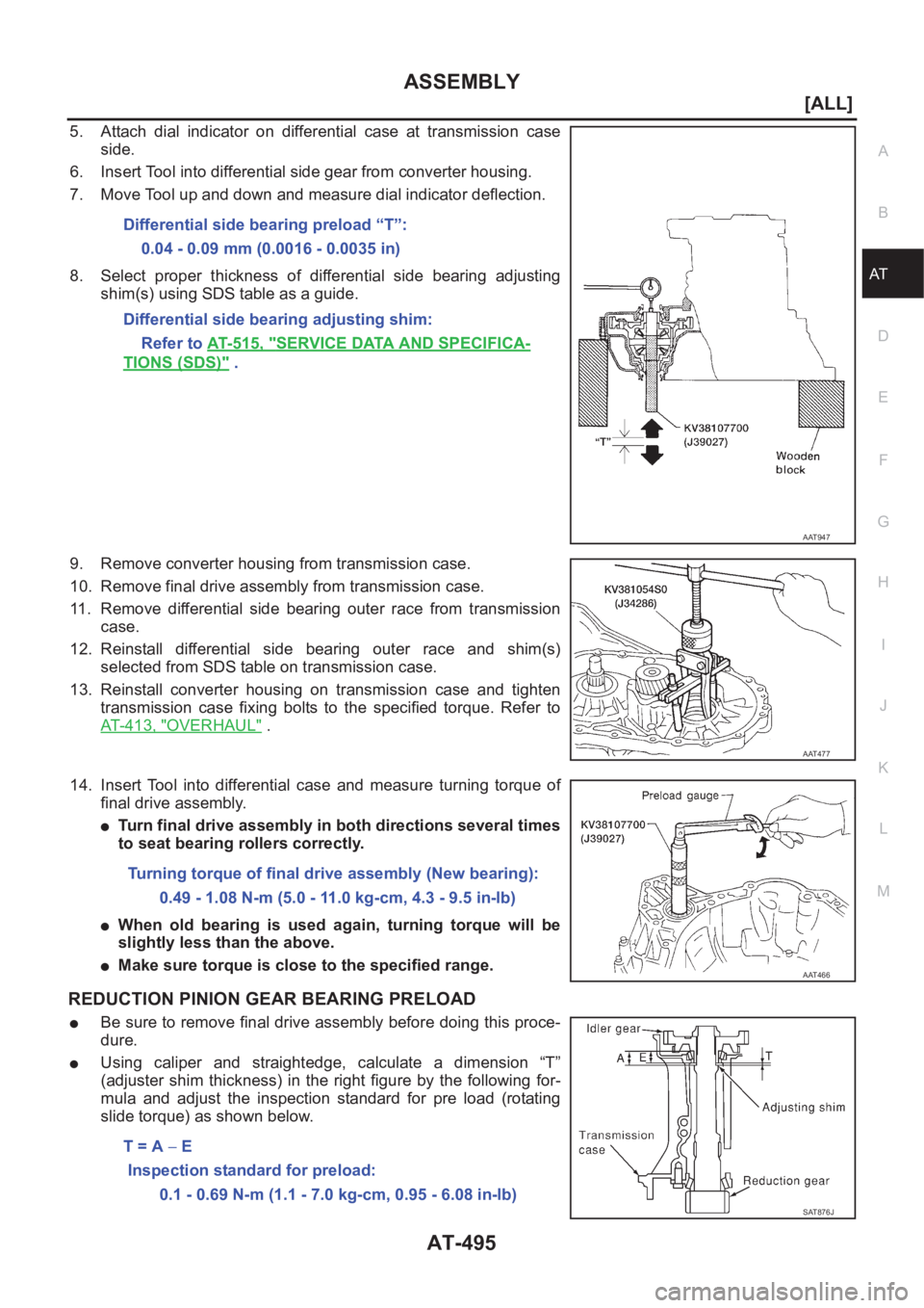 NISSAN ALMERA N16 2003  Electronic Repair Manual ASSEMBLY
AT-495
[ALL]
D
E
F
G
H
I
J
K
L
MA
B
AT
5. Attach  dial  indicator  on  differential  case  at  transmission  case
side.
6. Insert Tool into differential side gear from converter housing.
7. M