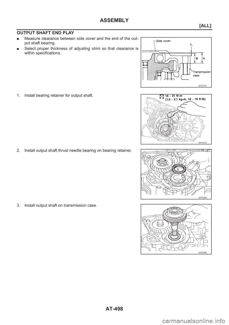 NISSAN ALMERA N16 2003  Electronic Repair Manual AT-498
[ALL]
ASSEMBLY
OUTPUT SHAFT END PLAY
●Measure  clearance  between  side  cover  and  the  end  of  the  out-
put shaft bearing.
●Select  proper  thickness  of  adjusting  shim  so  that  cl