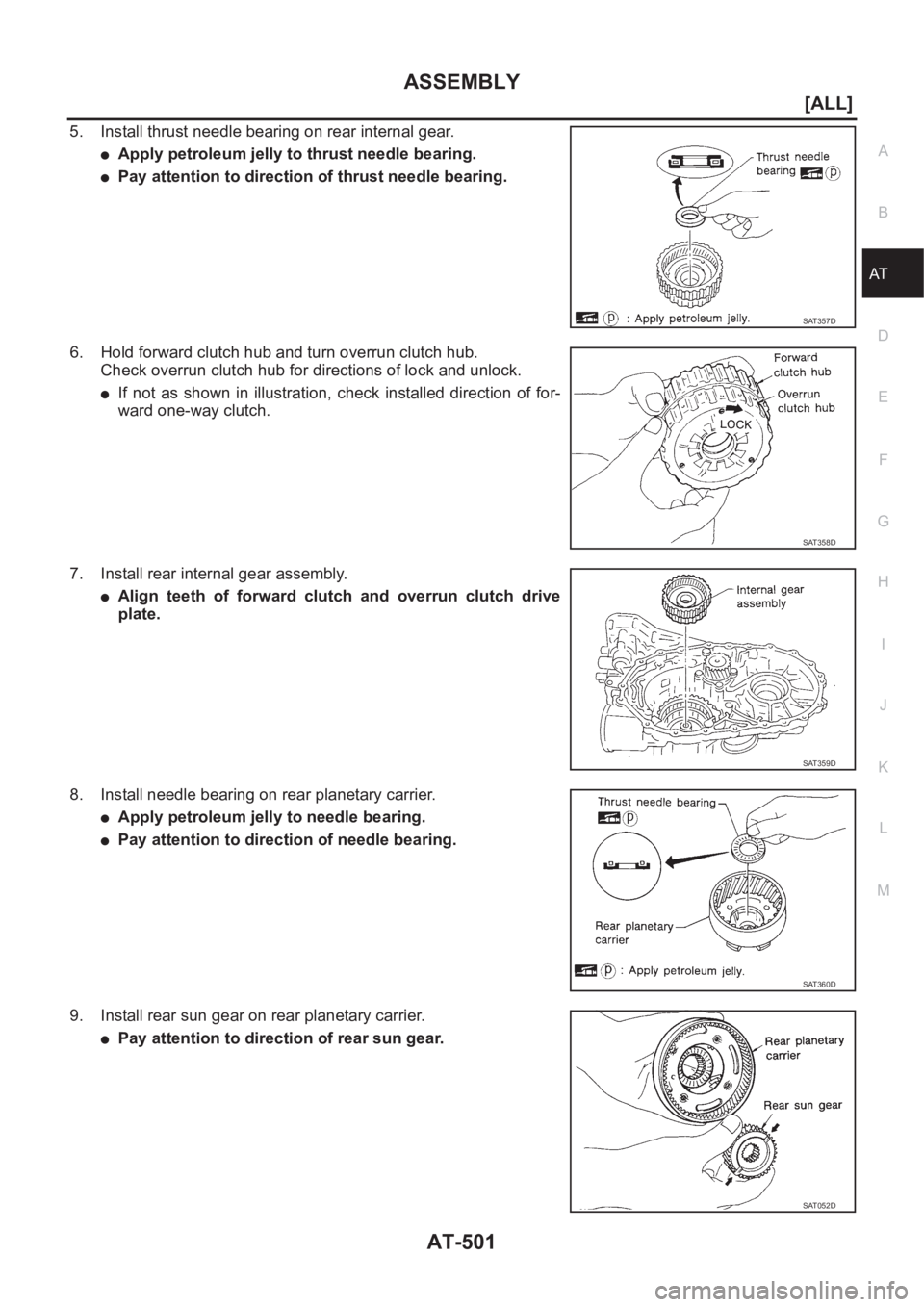NISSAN ALMERA N16 2003  Electronic Repair Manual ASSEMBLY
AT-501
[ALL]
D
E
F
G
H
I
J
K
L
MA
B
AT
5. Install thrust needle bearing on rear internal gear.
●Apply petroleum jelly to thrust needle bearing.
●Pay attention to direction of thrust needl