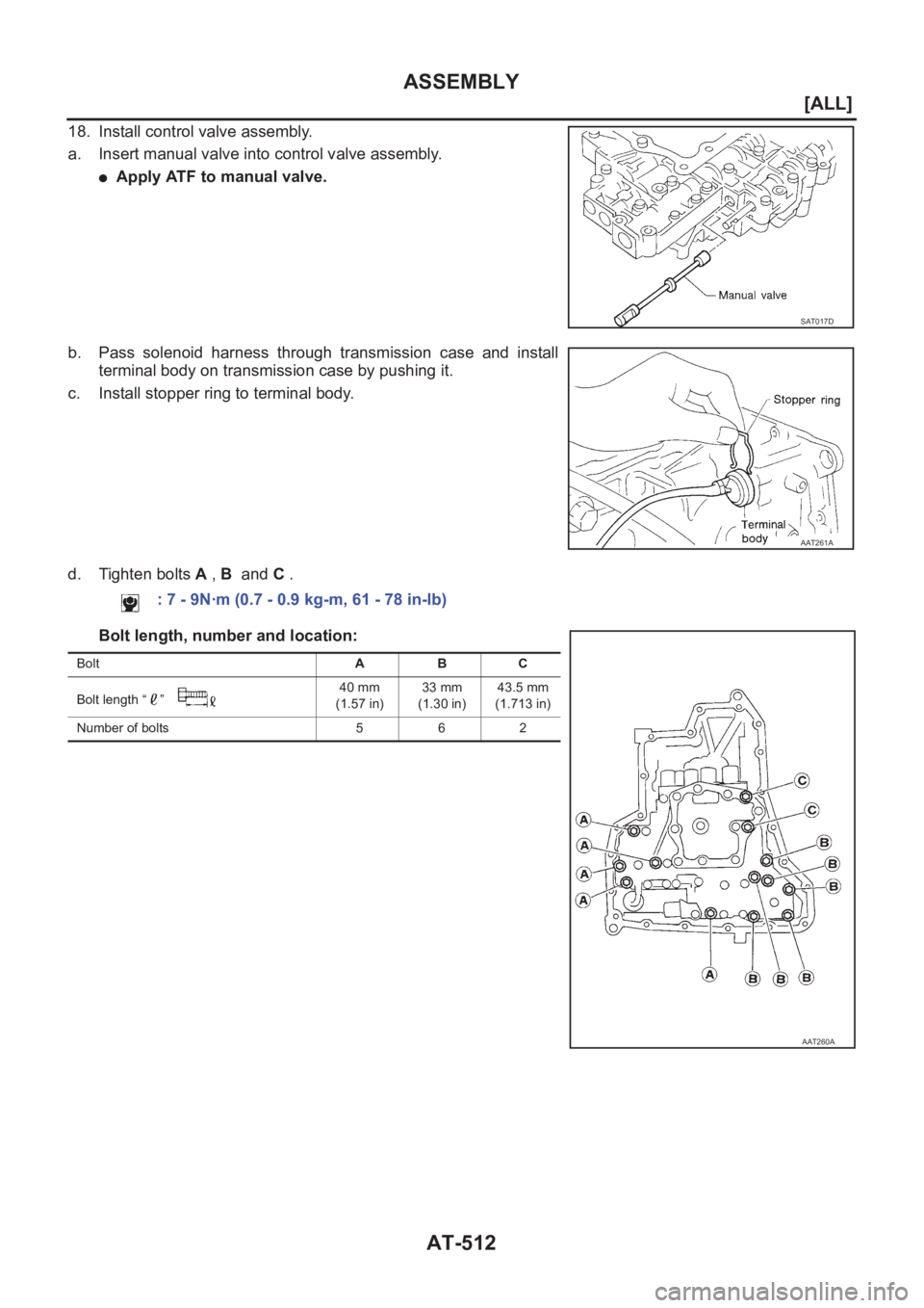 NISSAN ALMERA N16 2003  Electronic Repair Manual AT-512
[ALL]
ASSEMBLY
18. Install control valve assembly.
a. Insert manual valve into control valve assembly.
●Apply ATF to manual valve.
b. Pass  solenoid  harness  through  transmission  case  and