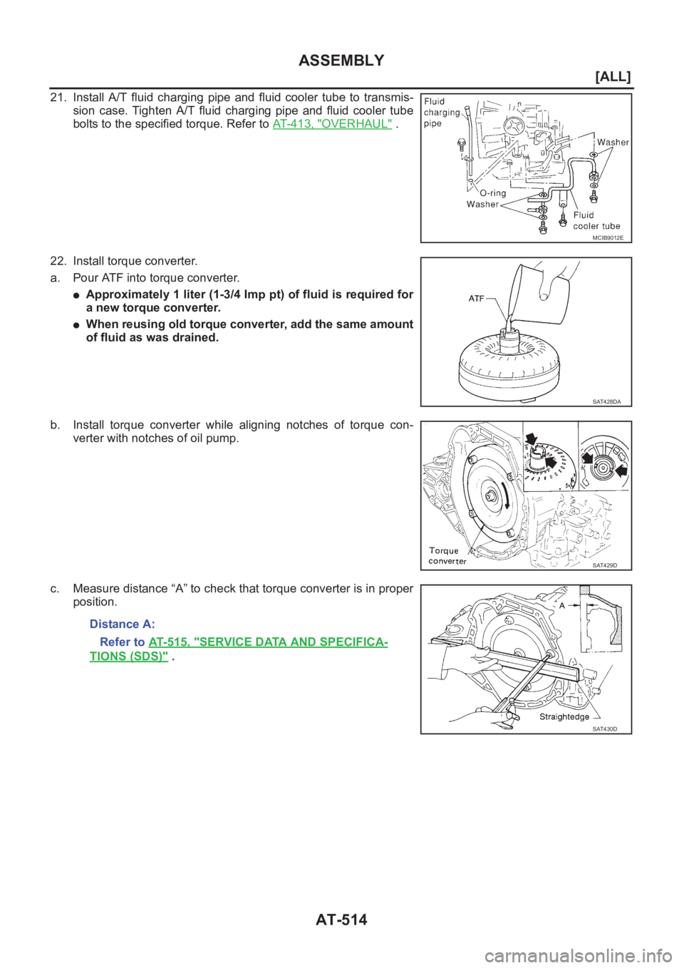 NISSAN ALMERA N16 2003  Electronic Repair Manual AT-514
[ALL]
ASSEMBLY
21. Install  A/T  fluid  charging  pipe  and  fluid  cooler  tube  to  transmis-
sion  case.  Tighten  A/T  fluid  charging  pipe  and  fluid  cooler  tube
bolts to the specified