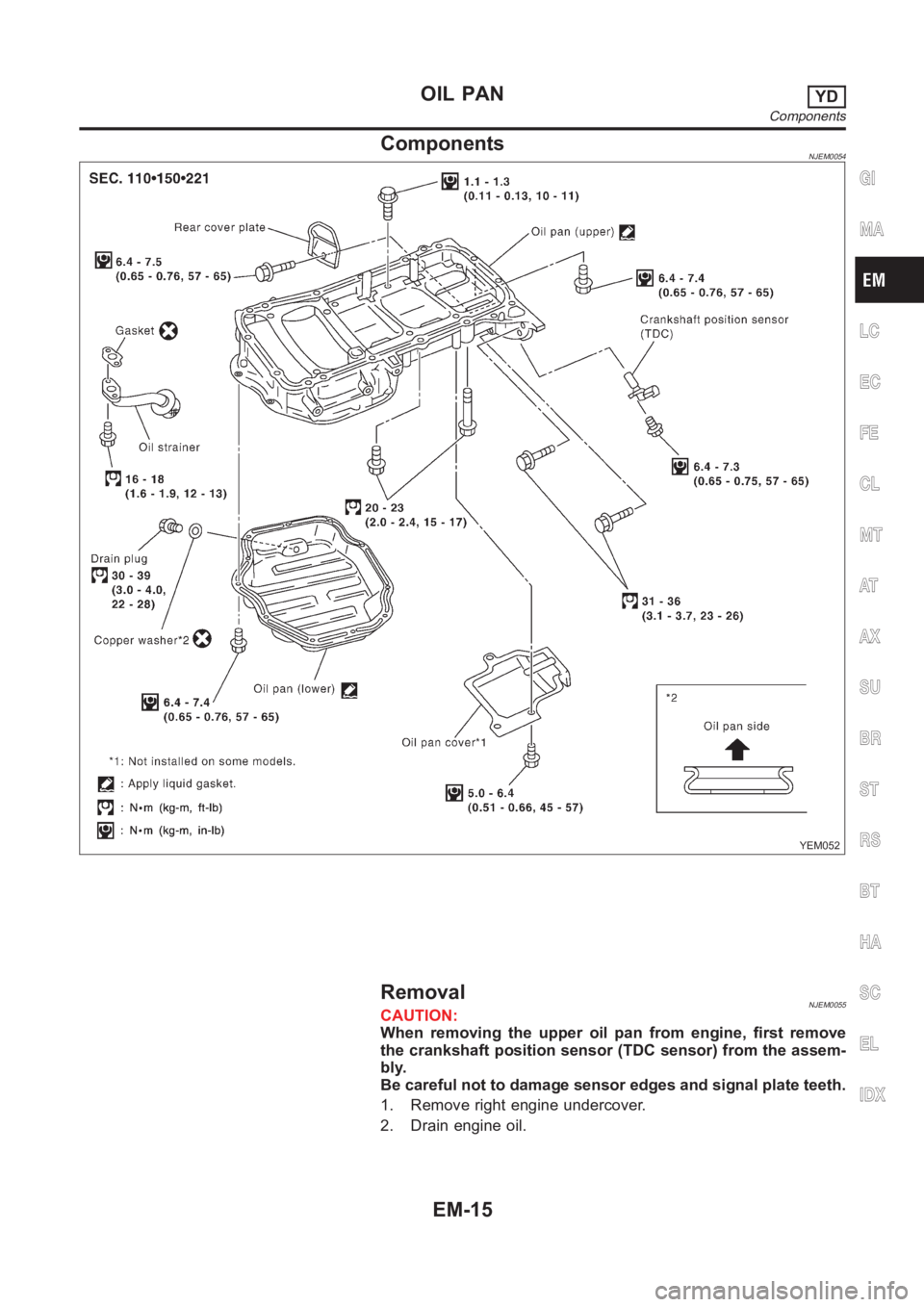 NISSAN ALMERA N16 2003 Electronic Repair Manual ComponentsNJEM0054
YEM052
RemovalNJEM0055CAUTION:
When removing the upper oil pan from engine, first remove
the crankshaft position sensor (TDC sensor) from the assem-
bly.
Be careful not to damage se NISSAN ALMERA N16 2003 Electronic Repair Manual ComponentsNJEM0054
YEM052
RemovalNJEM0055CAUTION:
When removing the upper oil pan from engine, first remove
the crankshaft position sensor (TDC sensor) from the assem-
bly.
Be careful not to damage se