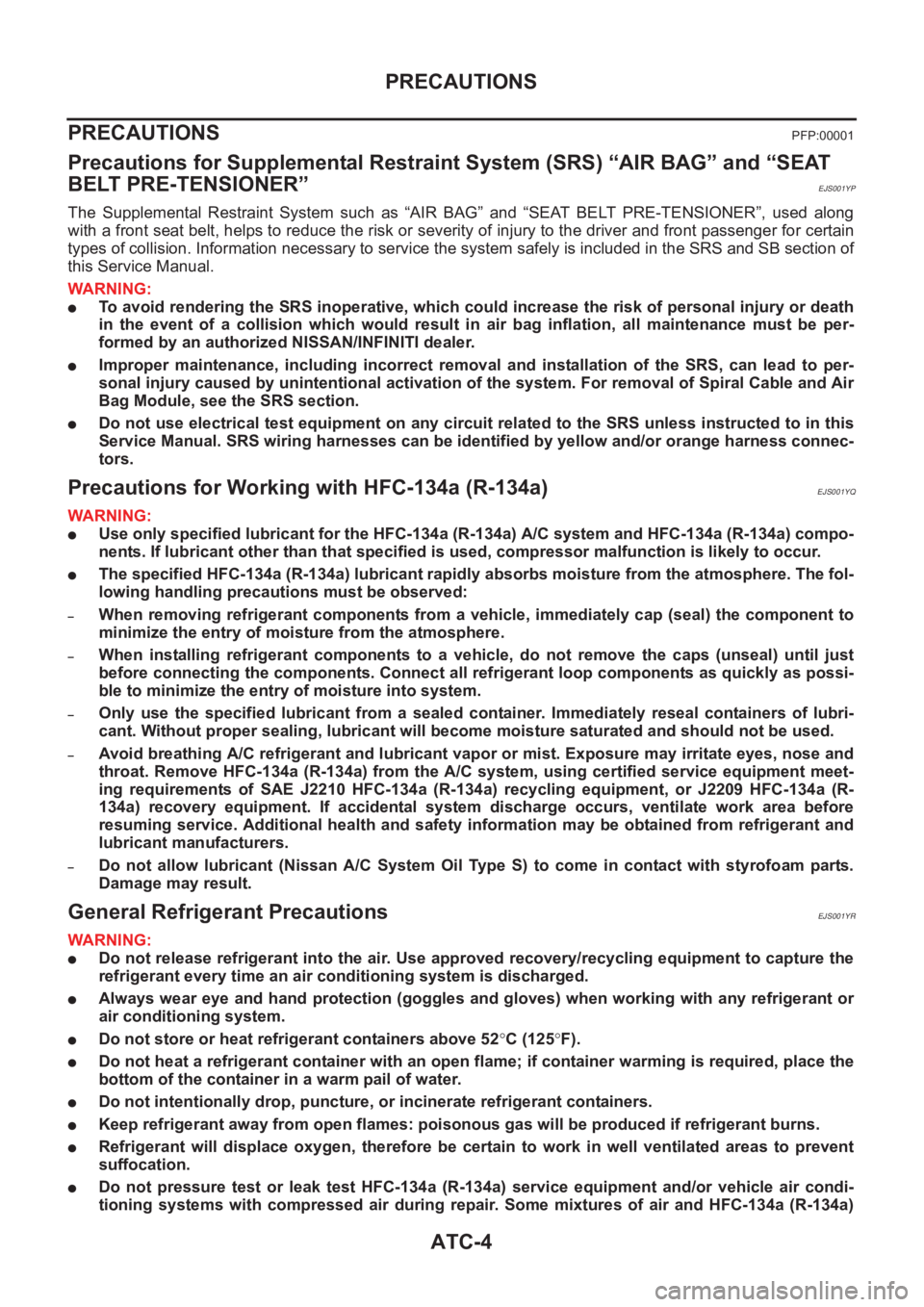 NISSAN ALMERA N16 2003  Electronic Repair Manual ATC-4
PRECAUTIONS
PRECAUTIONS
PFP:00001
Precautions for Supplemental Restraint System (SRS) “AIR BAG” and “SEAT 
BELT PRE-TENSIONER”
EJS001YP
The  Supplemental  Restraint  System  such  as  �