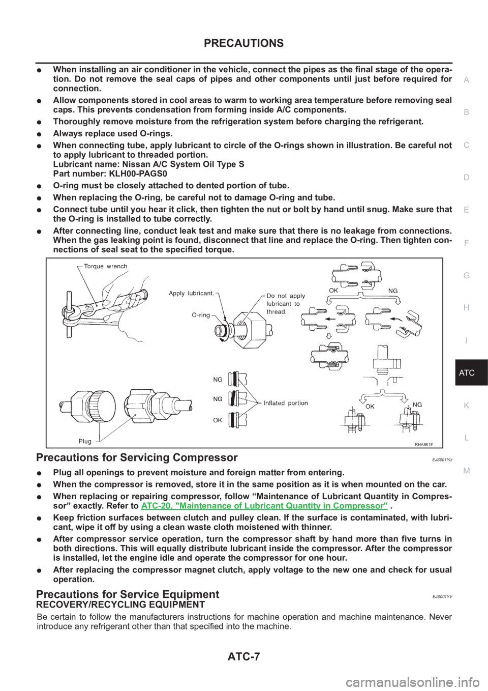 NISSAN ALMERA N16 2003 Electronic Repair Manual PRECAUTIONS
ATC-7
C
D
E
F
G
H
I
K
L
MA
B
AT C
●When installing an air conditioner in the vehicle, connect the pipes as the final stage of the opera-
tion. Do not remove the seal caps of pipe NISSAN ALMERA N16 2003 Electronic Repair Manual PRECAUTIONS
ATC-7
C
D
E
F
G
H
I
K
L
MA
B
AT C
●When installing an air conditioner in the vehicle, connect the pipes as the final stage of the opera-
tion. Do not remove the seal caps of pipe
