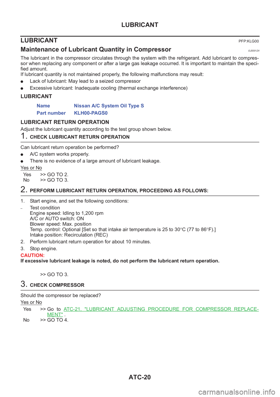 NISSAN ALMERA N16 2003  Electronic Repair Manual ATC-20
LUBRICANT
LUBRICANT
PFP:KLG00
Maintenance of Lubricant Quantity in CompressorEJS001Z4
The lubricant in the compressor circulates through the system with the refrigerant. Add lubricant to compre