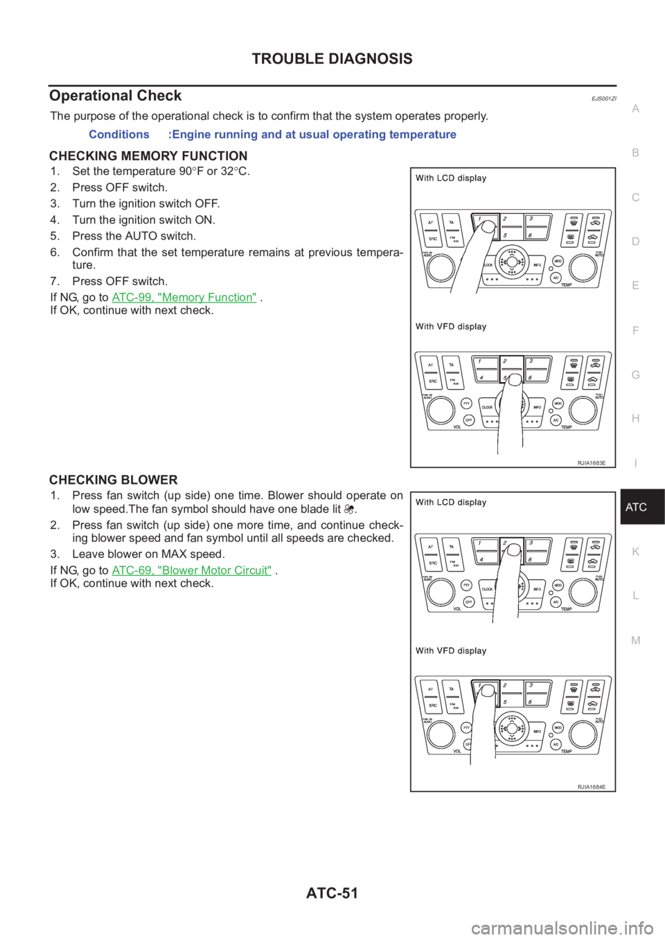 NISSAN ALMERA N16 2003 Electronic Repair Manual TROUBLE DIAGNOSIS
ATC-51
C
D
E
F
G
H
I
K
L
MA
B
AT C
Operational CheckEJS001ZI
The purpose of the operational check is to confirm that the system operates properly.
CHECKING MEMORY FUNCTION
1. Set the NISSAN ALMERA N16 2003 Electronic Repair Manual TROUBLE DIAGNOSIS
ATC-51
C
D
E
F
G
H
I
K
L
MA
B
AT C
Operational CheckEJS001ZI
The purpose of the operational check is to confirm that the system operates properly.
CHECKING MEMORY FUNCTION
1. Set the