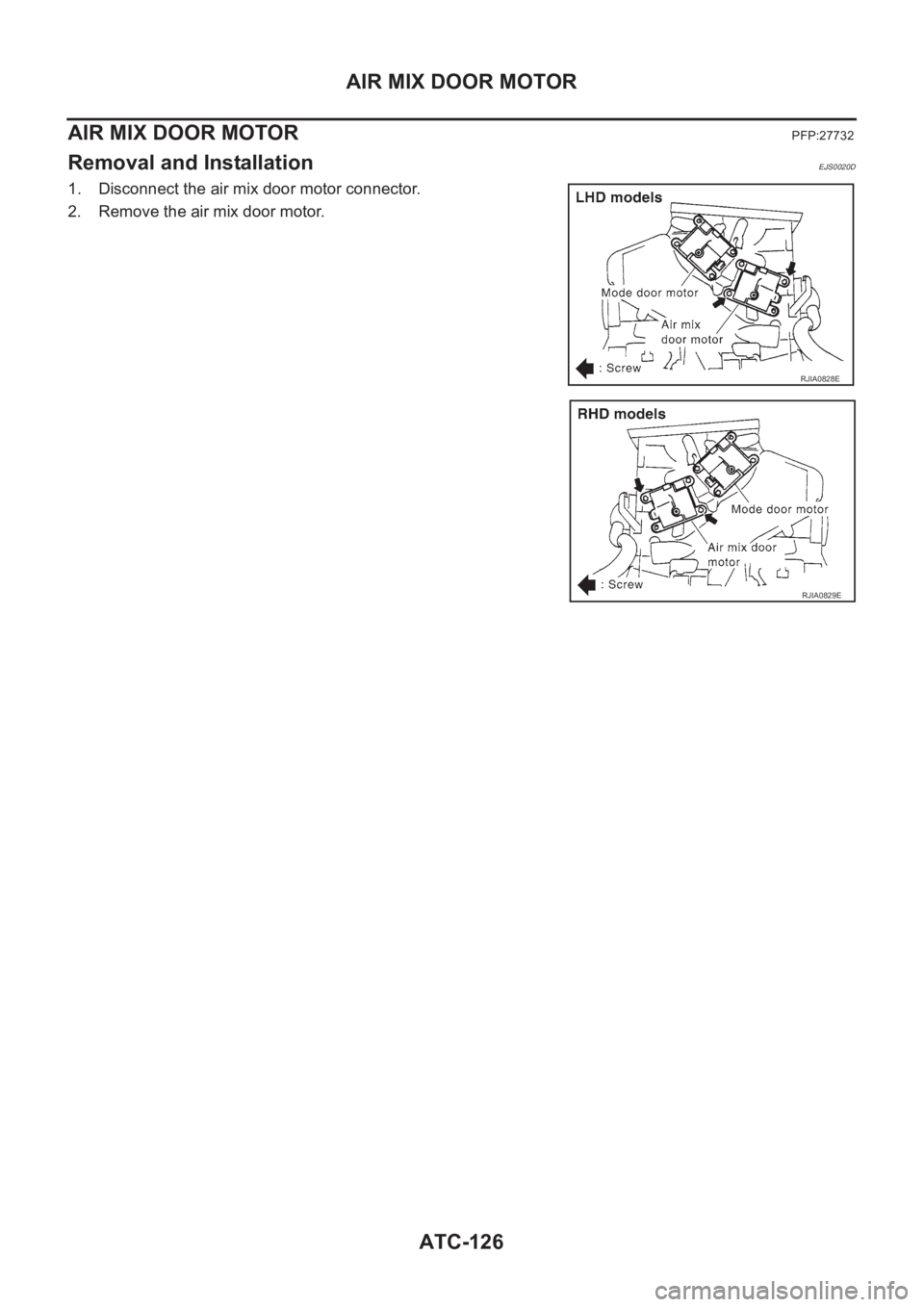 NISSAN ALMERA N16 2003  Electronic Repair Manual ATC-126
AIR MIX DOOR MOTOR
AIR MIX DOOR MOTOR 
PFP:27732
Removal and InstallationEJS0020D
1. Disconnect the air mix door motor connector.
2. Remove the air mix door motor.
RJIA0828E
RJIA0829E 