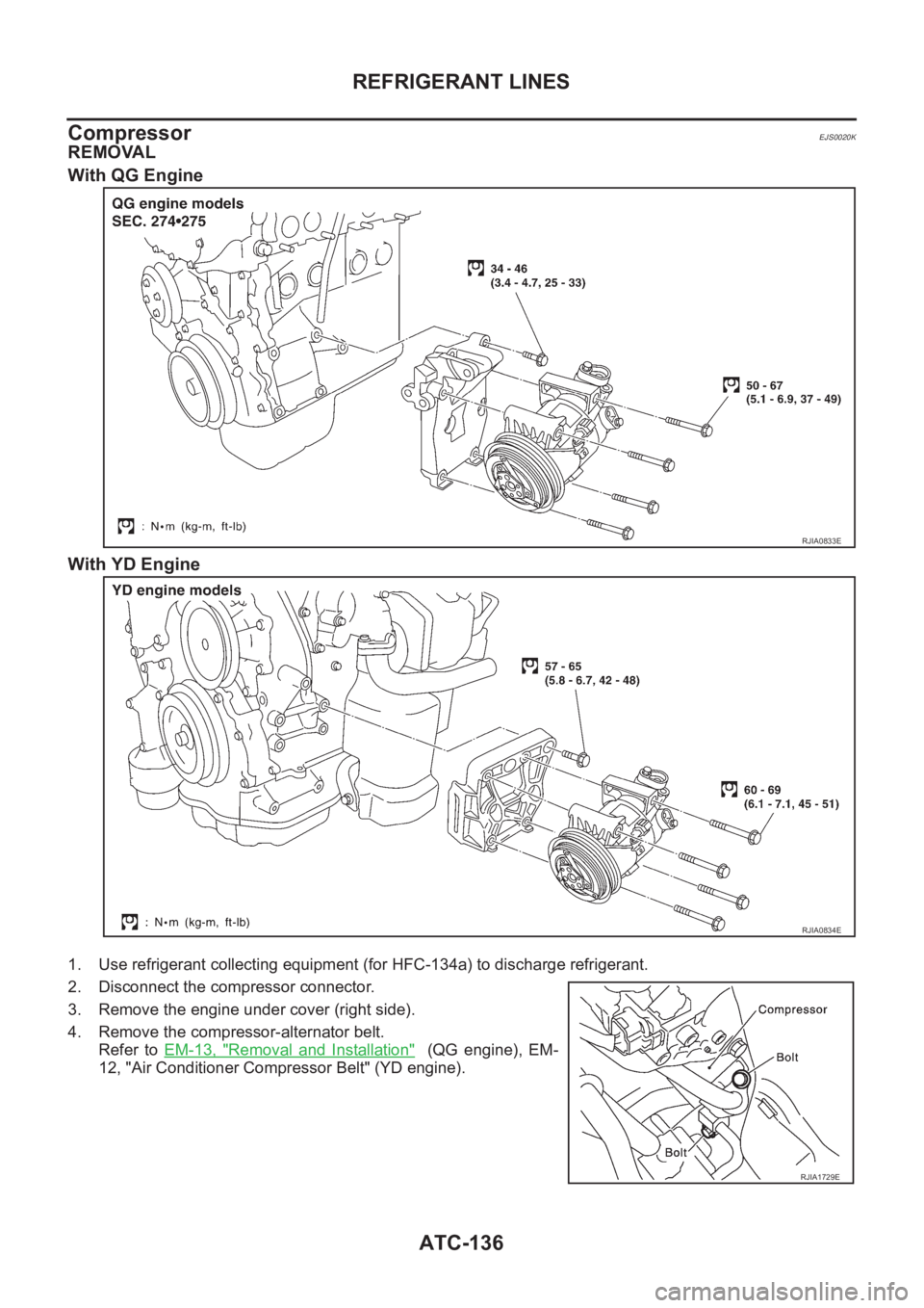 NISSAN ALMERA N16 2003  Electronic Repair Manual ATC-136
REFRIGERANT LINES
Compressor
EJS0020K
REMOVAL
With QG Engine
With YD Engine
1. Use refrigerant collecting equipment (for HFC-134a) to discharge refrigerant.
2. Disconnect the compressor connec