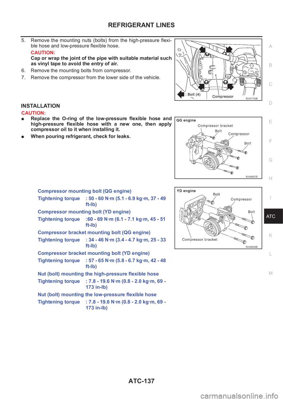 NISSAN ALMERA N16 2003 Electronic Repair Manual REFRIGERANT LINES
ATC-137
C
D
E
F
G
H
I
K
L
MA
B
AT C
5. Remove the mounting nuts (bolts) from the high-pressure flexi-
ble hose and low-pressure flexible hose.
CAUTION:
Cap or wrap the joint NISSAN ALMERA N16 2003 Electronic Repair Manual REFRIGERANT LINES
ATC-137
C
D
E
F
G
H
I
K
L
MA
B
AT C
5. Remove the mounting nuts (bolts) from the high-pressure flexi-
ble hose and low-pressure flexible hose.
CAUTION:
Cap or wrap the joint