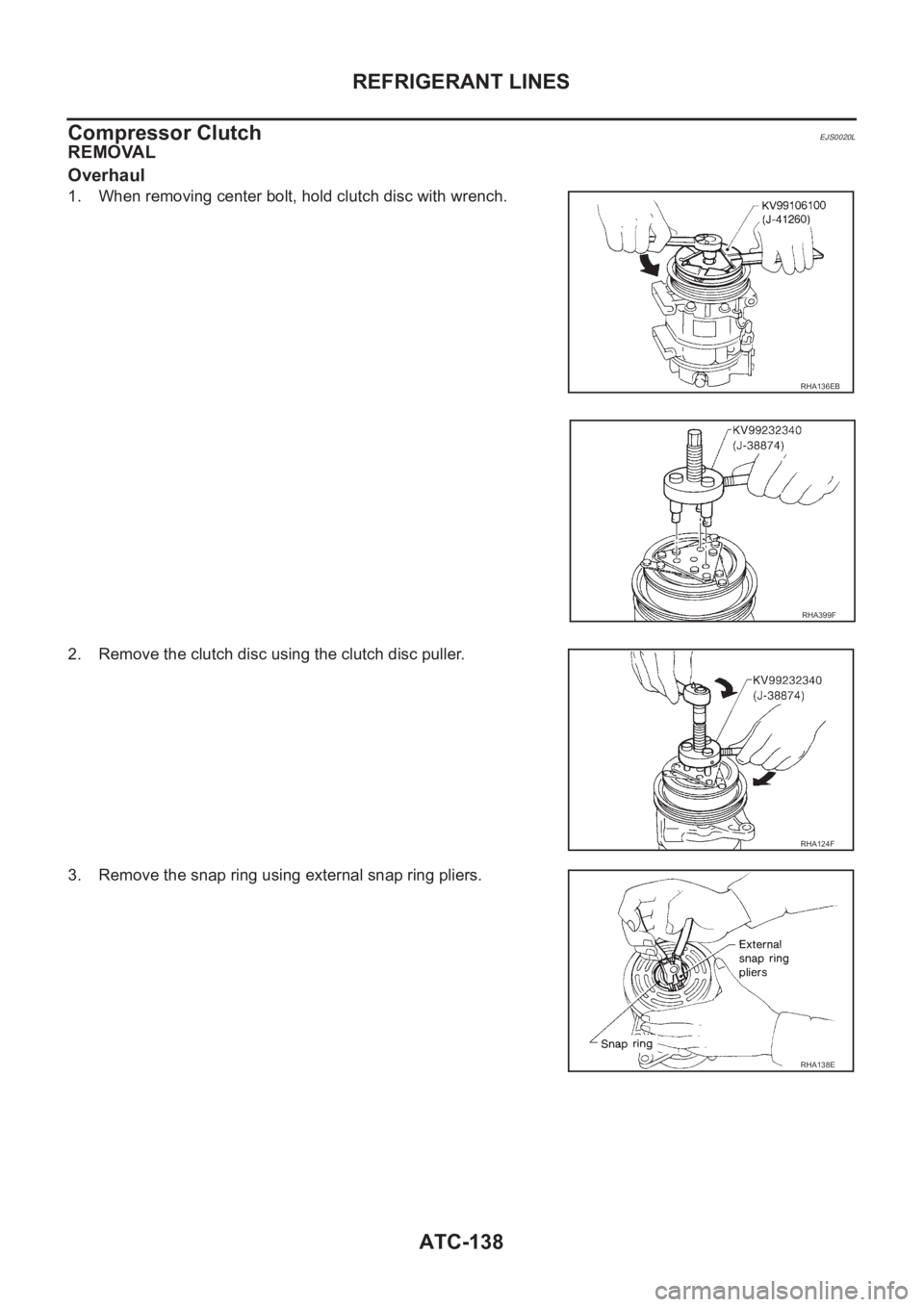 NISSAN ALMERA N16 2003  Electronic Repair Manual ATC-138
REFRIGERANT LINES
Compressor Clutch
EJS0020L
REMOVAL
Overhaul
1. When removing center bolt, hold clutch disc with wrench.
2. Remove the clutch disc using the clutch disc puller.
3. Remove the 
