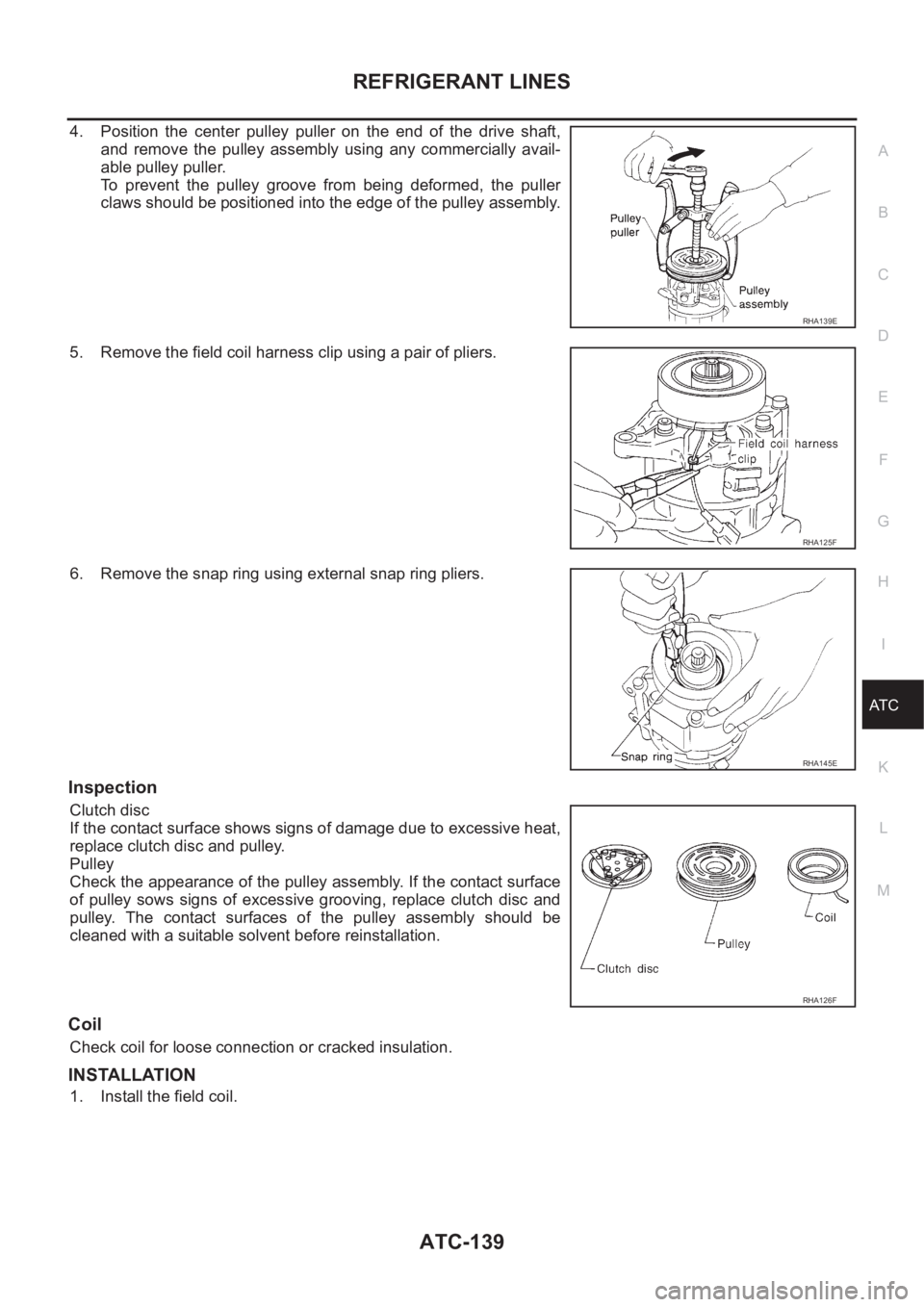 NISSAN ALMERA N16 2003  Electronic Repair Manual REFRIGERANT LINES
ATC-139
C
D
E
F
G
H
I
K
L
MA
B
AT C
4. Position  the  center  pulley  puller  on  the  end  of  the  drive  shaft,
and  remove  the  pulley  assembly  using  any  commercially  avail