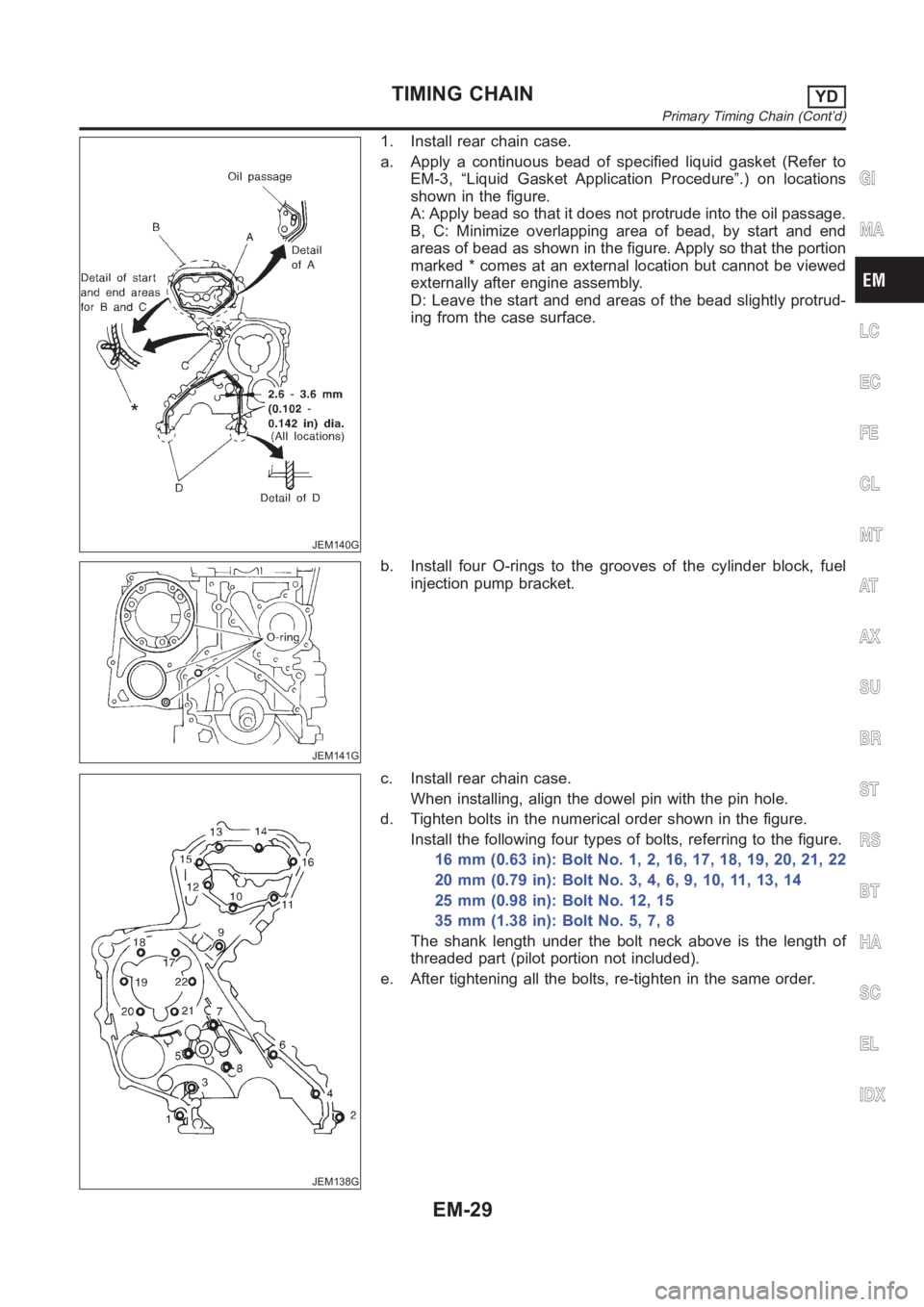NISSAN ALMERA N16 2003 Electronic Repair Manual JEM140G
1. Install rear chain case.
a. Apply a continuous bead of specified liquid gasket (Refer to
EM-3, “Liquid Gasket Application Procedure”.) on locations
shown in the figure.
A: Apply bead so NISSAN ALMERA N16 2003 Electronic Repair Manual JEM140G
1. Install rear chain case.
a. Apply a continuous bead of specified liquid gasket (Refer to
EM-3, “Liquid Gasket Application Procedure”.) on locations
shown in the figure.
A: Apply bead so