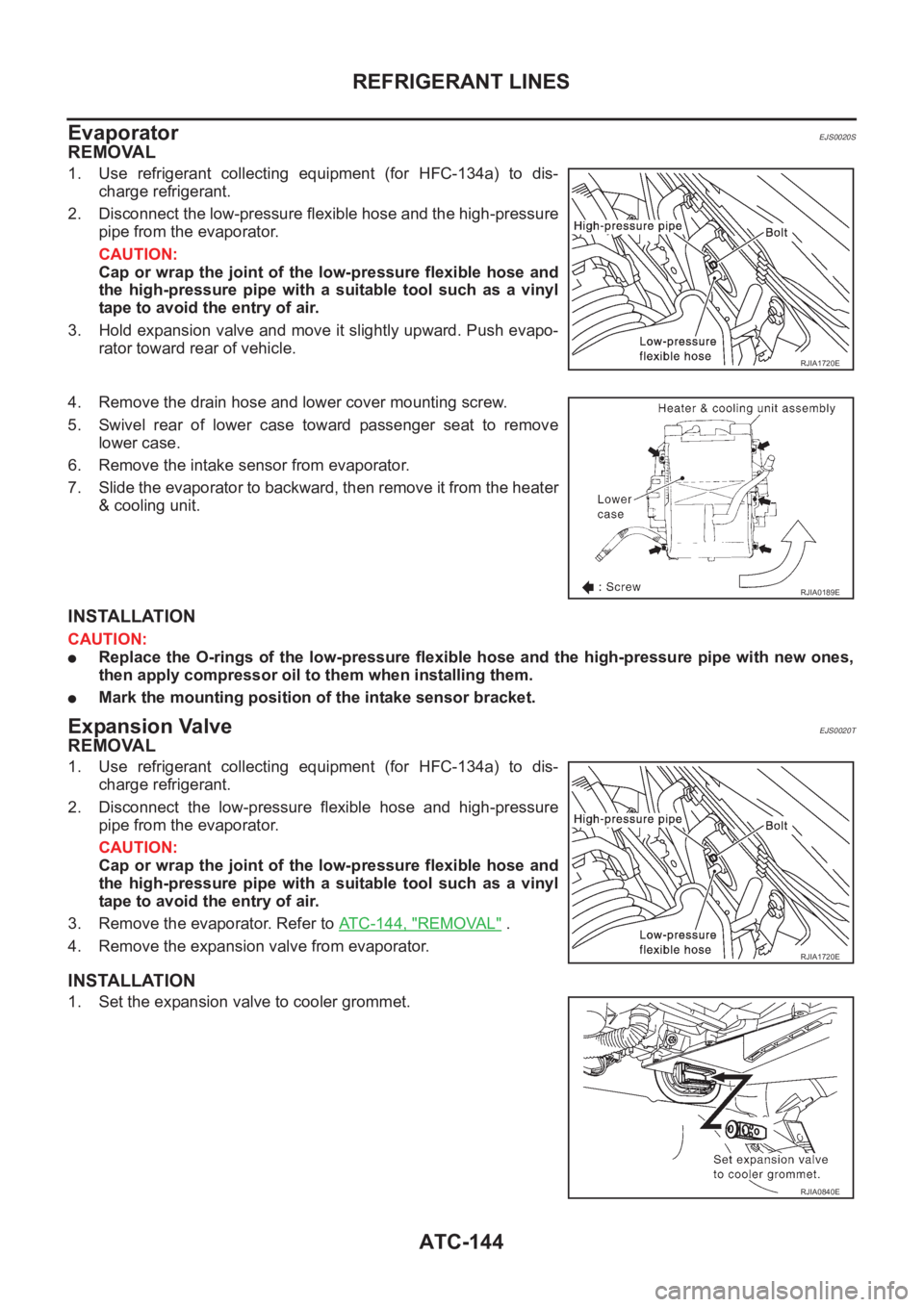 NISSAN ALMERA N16 2003 Electronic Repair Manual ATC-144
REFRIGERANT LINES
Evaporator
EJS0020S
REMOVAL
1. Use refrigerant collecting equipment (for HFC-134a) to dis-
charge refrigerant.
2. Disconnect the low-pressure flexible hose and the hig NISSAN ALMERA N16 2003 Electronic Repair Manual ATC-144
REFRIGERANT LINES
Evaporator
EJS0020S
REMOVAL
1. Use refrigerant collecting equipment (for HFC-134a) to dis-
charge refrigerant.
2. Disconnect the low-pressure flexible hose and the hig