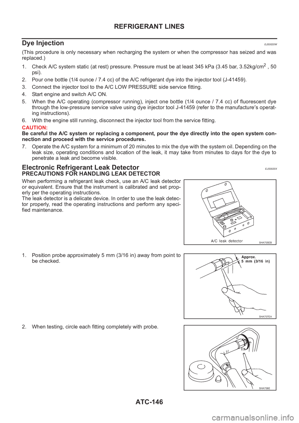 NISSAN ALMERA N16 2003 Electronic Repair Manual ATC-146
REFRIGERANT LINES
Dye Injection
EJS0020W
(This procedure is only necessary when recharging the system or when the compressor has seized and was
replaced.)
1. Check A/C system static (at rest) NISSAN ALMERA N16 2003 Electronic Repair Manual ATC-146
REFRIGERANT LINES
Dye Injection
EJS0020W
(This procedure is only necessary when recharging the system or when the compressor has seized and was
replaced.)
1. Check A/C system static (at rest)